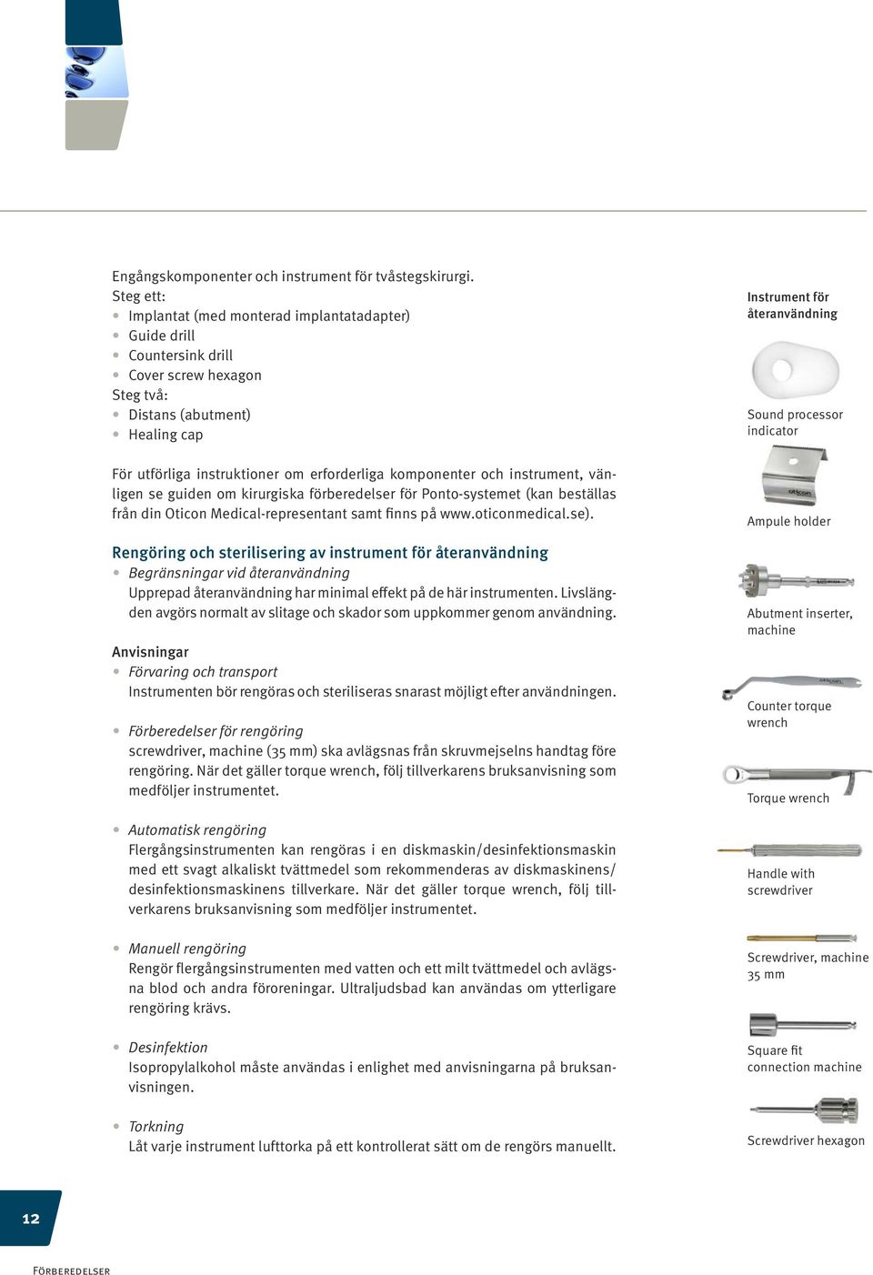 och instrument, vänligen se guiden om kirurgiska förberedelser för Ponto-systemet (kan beställas från din Oticon Medical-representant samt finns på www.oticonmedical.se).