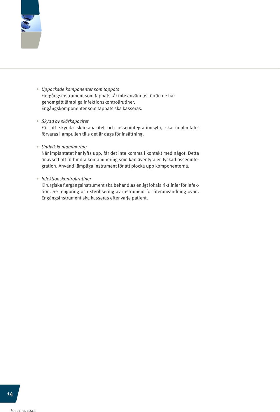 Undvik kontaminering När implantatet har lyfts upp, får det inte komma i kontakt med något. Detta är avsett att förhindra kontaminering som kan äventyra en lyckad osseointegration.