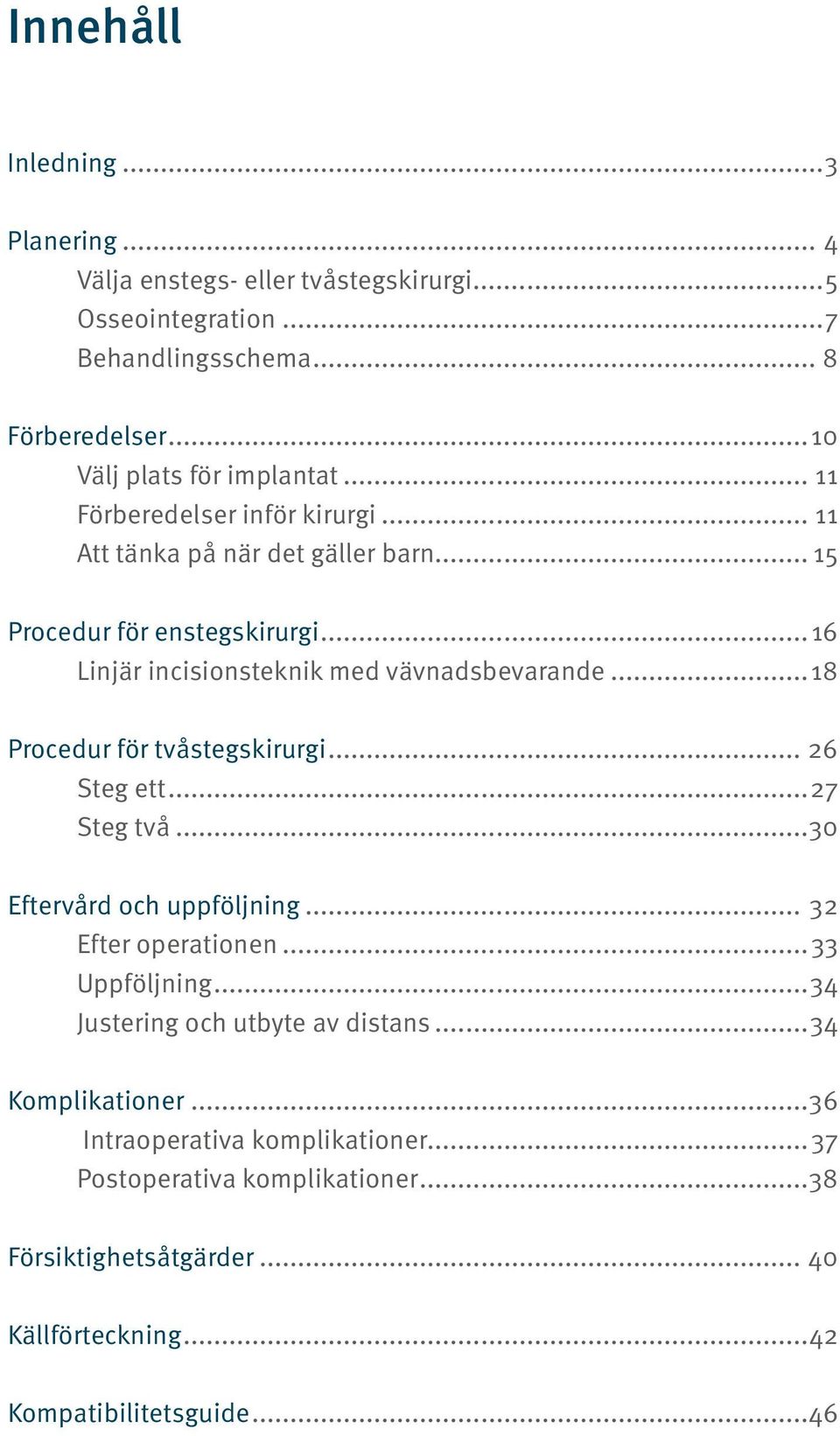 ..18 Procedur för tvåstegskirurgi... 26 Steg ett...27 Steg två...30 Eftervård och uppföljning... 32 Efter operationen...33 Uppföljning.