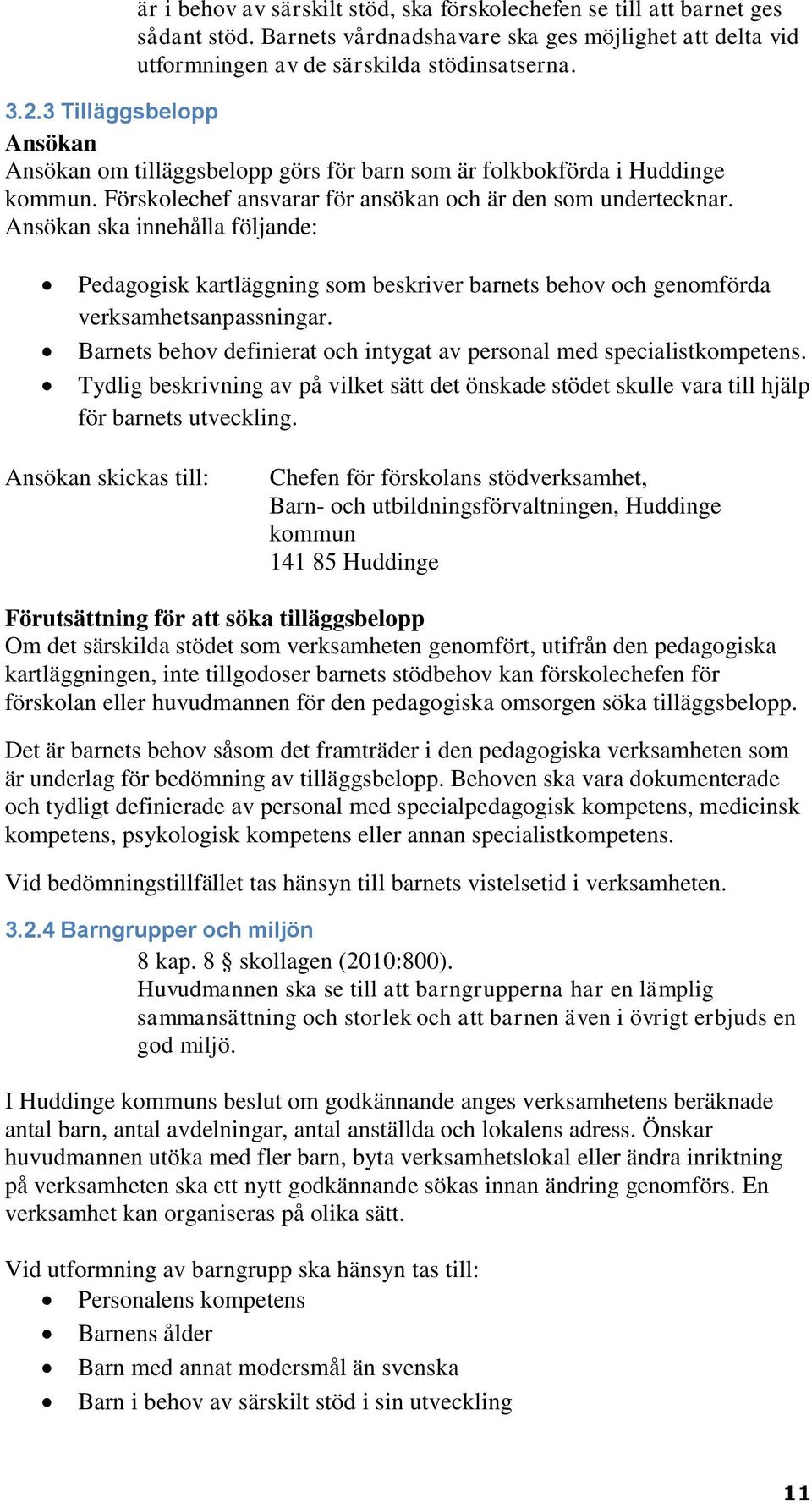 Ansökan ska innehålla följande: Pedagogisk kartläggning som beskriver barnets behov och genomförda verksamhetsanpassningar. Barnets behov definierat och intygat av personal med specialistkompetens.