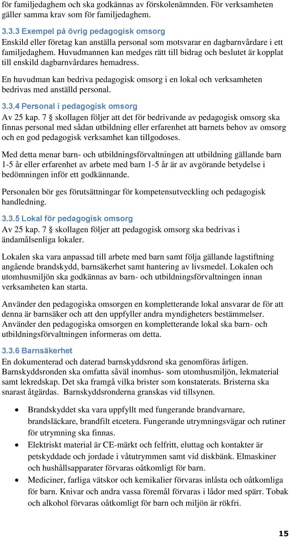 Huvudmannen kan medges rätt till bidrag och beslutet är kopplat till enskild dagbarnvårdares hemadress.