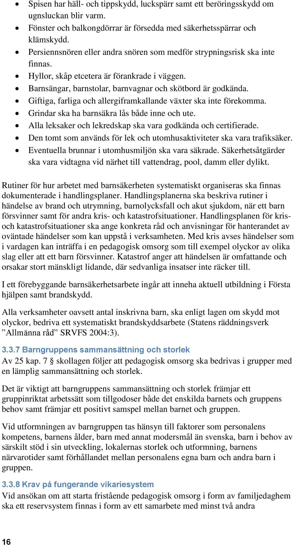 Giftiga, farliga och allergiframkallande växter ska inte förekomma. Grindar ska ha barnsäkra lås både inne och ute. Alla leksaker och lekredskap ska vara godkända och certifierade.