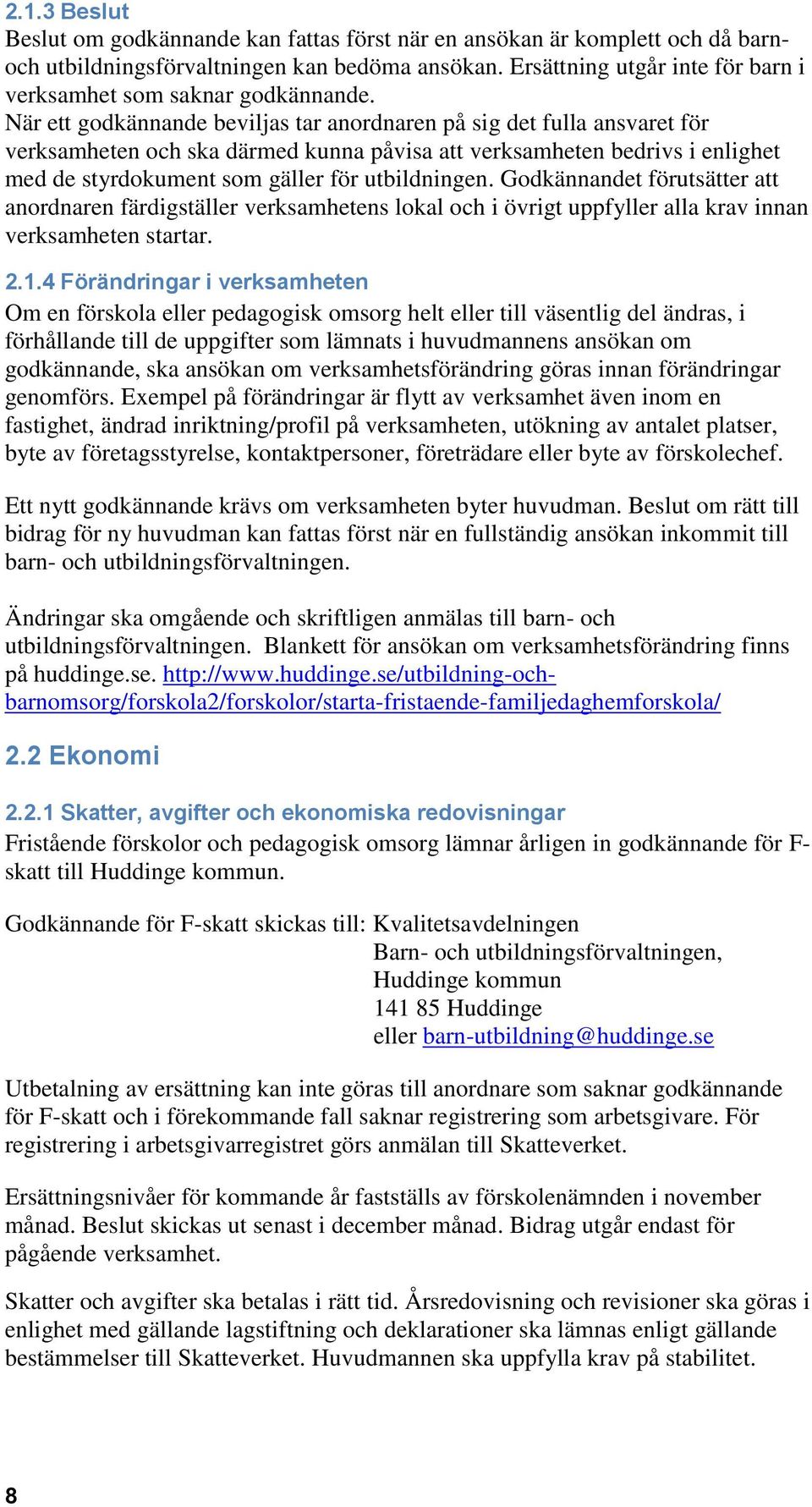 När ett godkännande beviljas tar anordnaren på sig det fulla ansvaret för verksamheten och ska därmed kunna påvisa att verksamheten bedrivs i enlighet med de styrdokument som gäller för utbildningen.