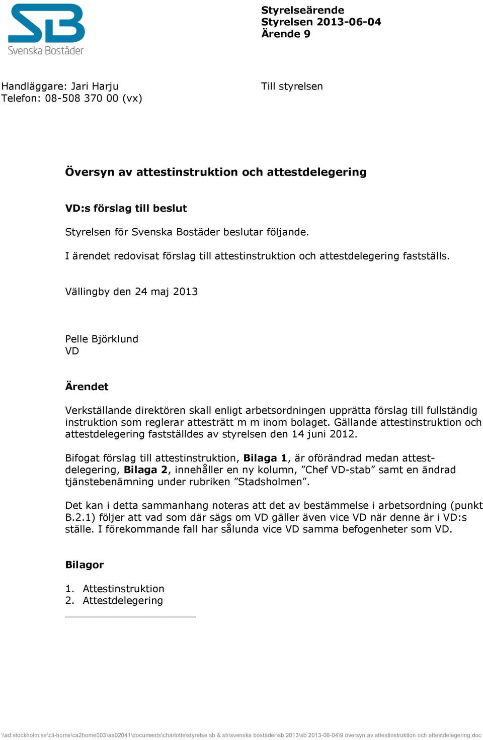 Vällingby den 24 maj 2013 Pelle Björklund VD Ärendet Verkställande direktören skall enligt arbetsordningen upprätta förslag till fullständig instruktion som reglerar attesträtt m m inom bolaget.