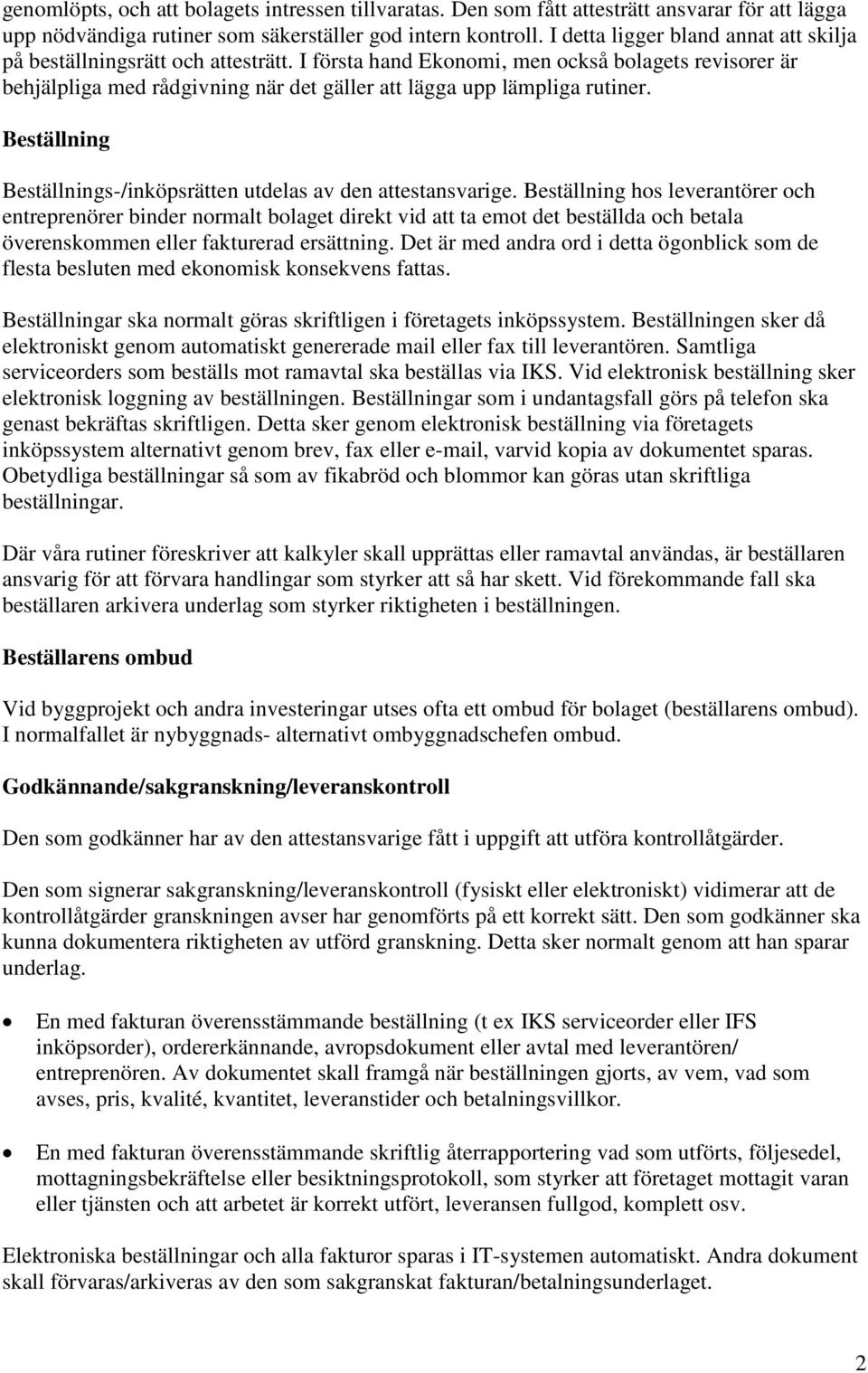 I första hand Ekonomi, men också bolagets revisorer är behjälpliga med rådgivning när det gäller att lägga upp lämpliga rutiner. Beställning Beställnings-/inköpsrätten utdelas av den attestansvarige.