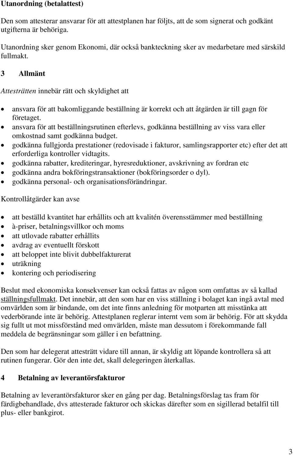 3 Allmänt Attesträtten innebär rätt och skyldighet att ansvara för att bakomliggande beställning är korrekt och att åtgärden är till gagn för företaget.