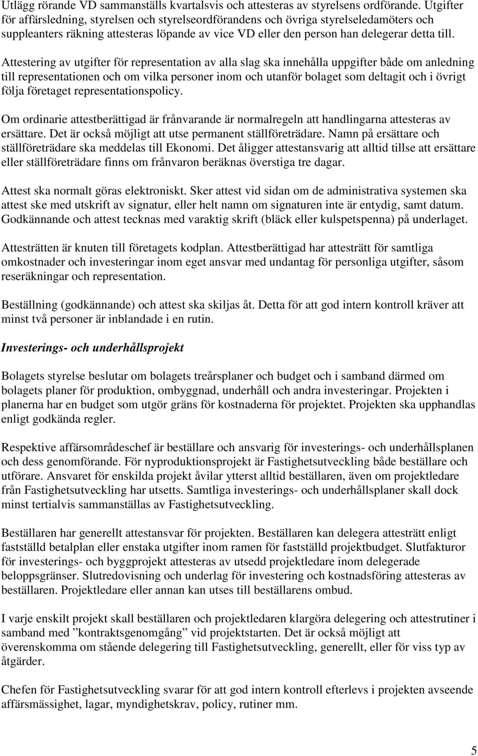 Attestering av utgifter för representation av alla slag ska innehålla uppgifter både om anledning till representationen och om vilka personer inom och utanför bolaget som deltagit och i övrigt följa