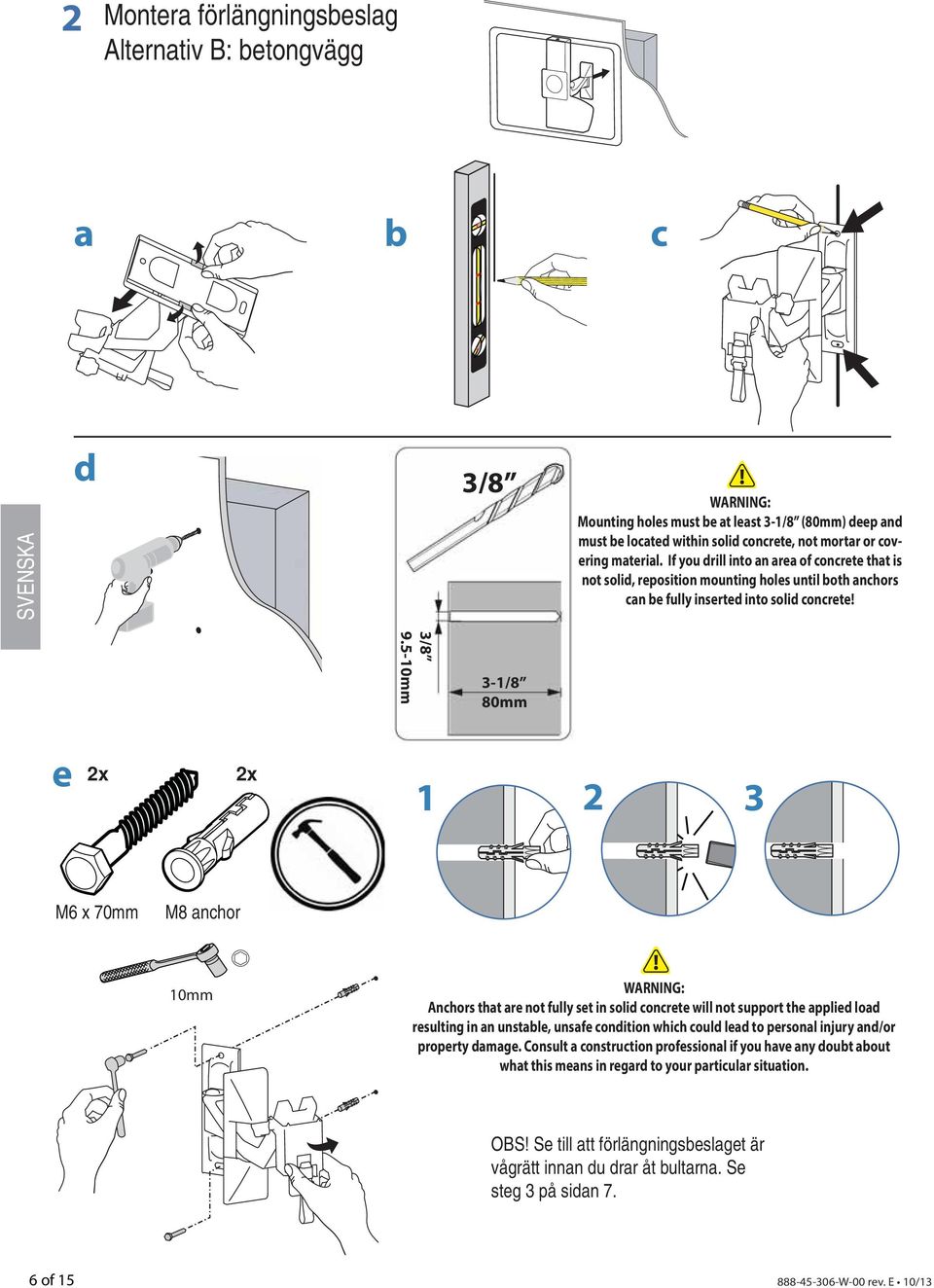 5-10mm 3-1/8 80mm e 2x 2x 1 2 3 M6 x 70mm M8 anchor 10mm WARNING: Anchors that are not fully set in solid concrete will not support the applied load resulting in an unstable, unsafe condition which