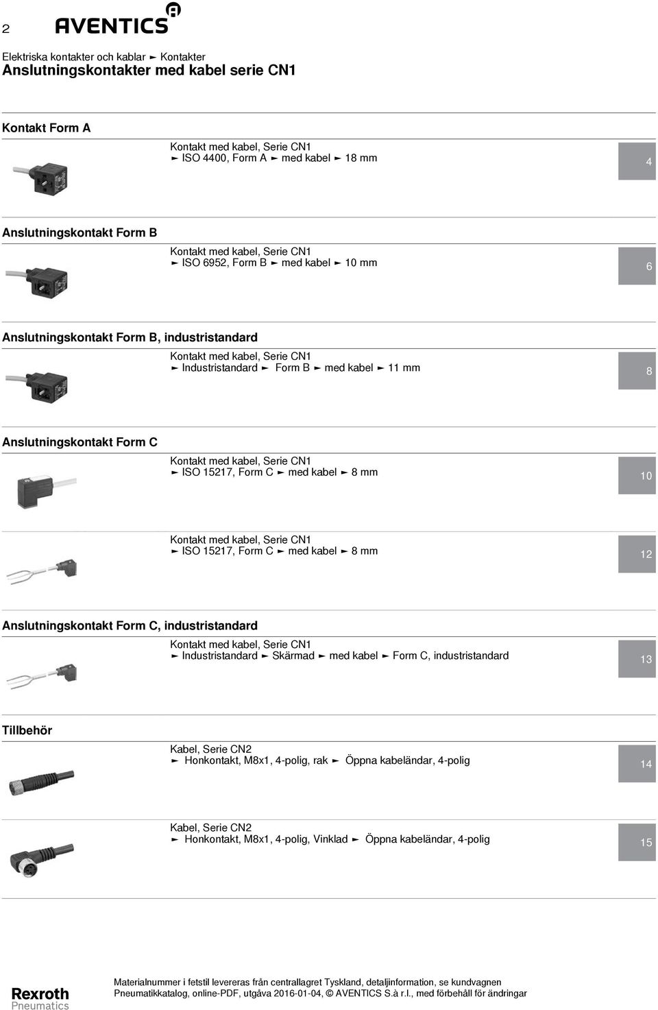 Serie CN ISO 57, Form C med kabel 8 mm 0 Kontakt med kabel, Serie CN ISO 57, Form C med kabel 8 mm Anslutningskontakt Form C, industristandard Kontakt med kabel, Serie CN Industristandard Skärmad med