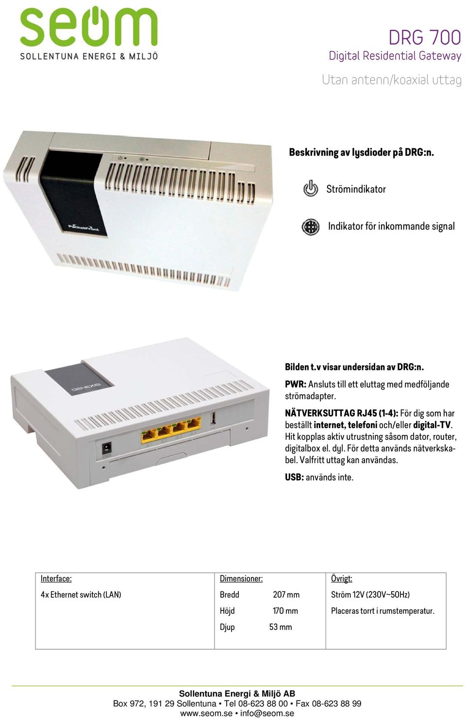 NÄTVERKSUTTAG RJ45 (1-4): För dig som har beställt internet, telefoni och/eller digital-tv.