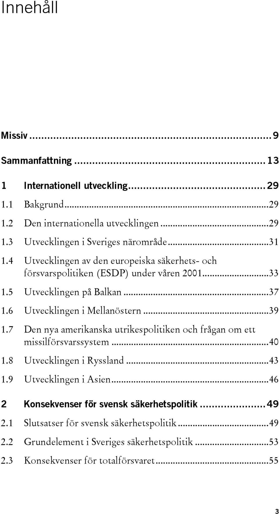 ..39 1.7 Den nya amerikanska utrikespolitiken och frågan om ett missilförsvarssystem...40 1.8 Utvecklingen i Ryssland...43 1.9 Utvecklingen i Asien.