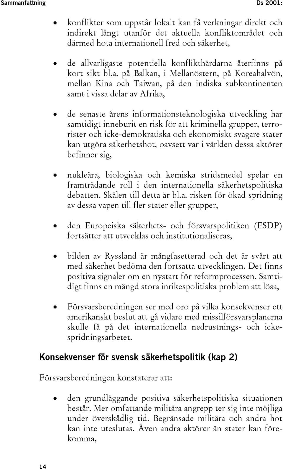 Afrika, de senaste årens informationsteknologiska utveckling har samtidigt inneburit en risk för att kriminella grupper, terrorister och icke-demokratiska och ekonomiskt svagare stater kan utgöra