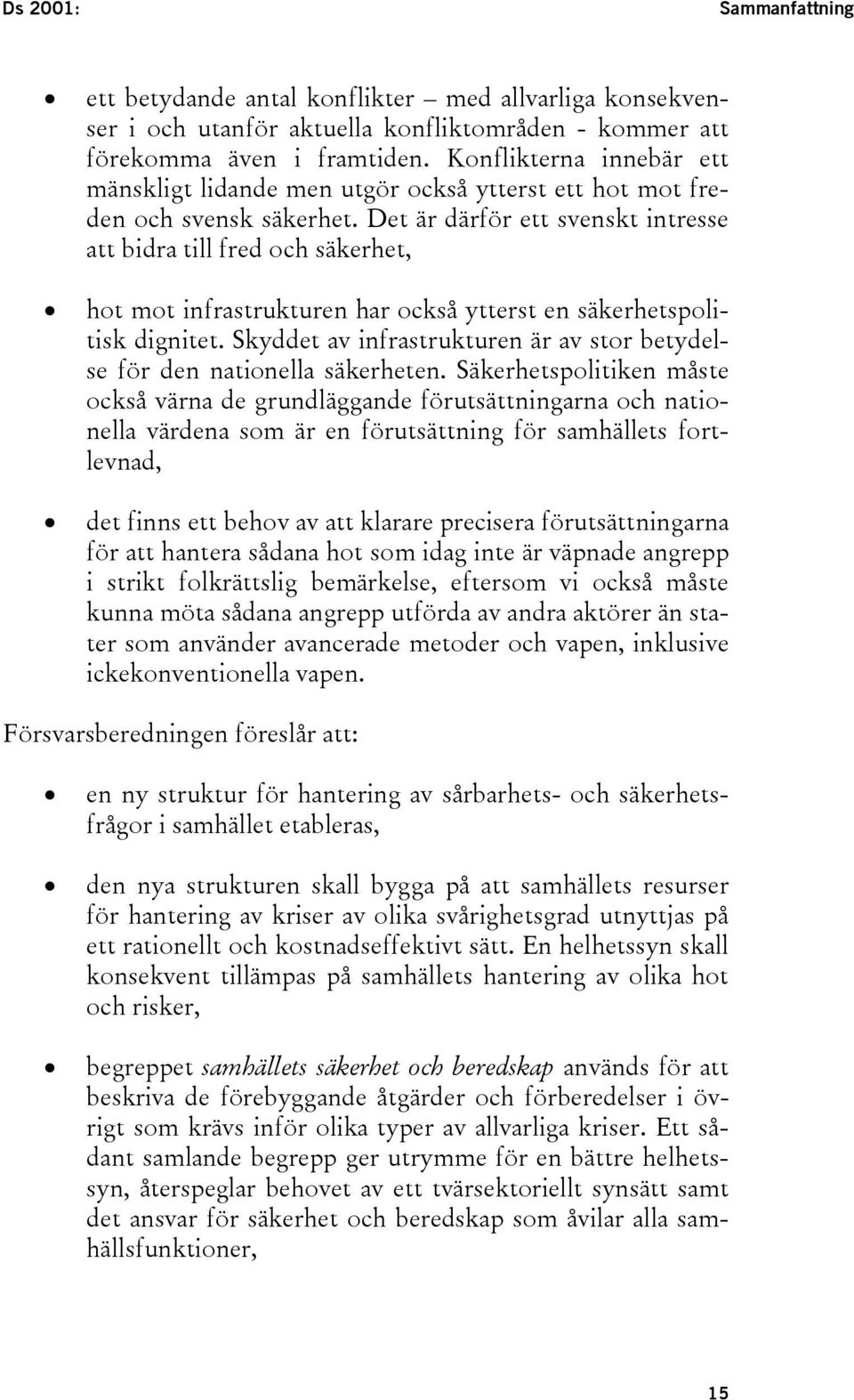 Det är därför ett svenskt intresse att bidra till fred och säkerhet, hot mot infrastrukturen har också ytterst en säkerhetspolitisk dignitet.