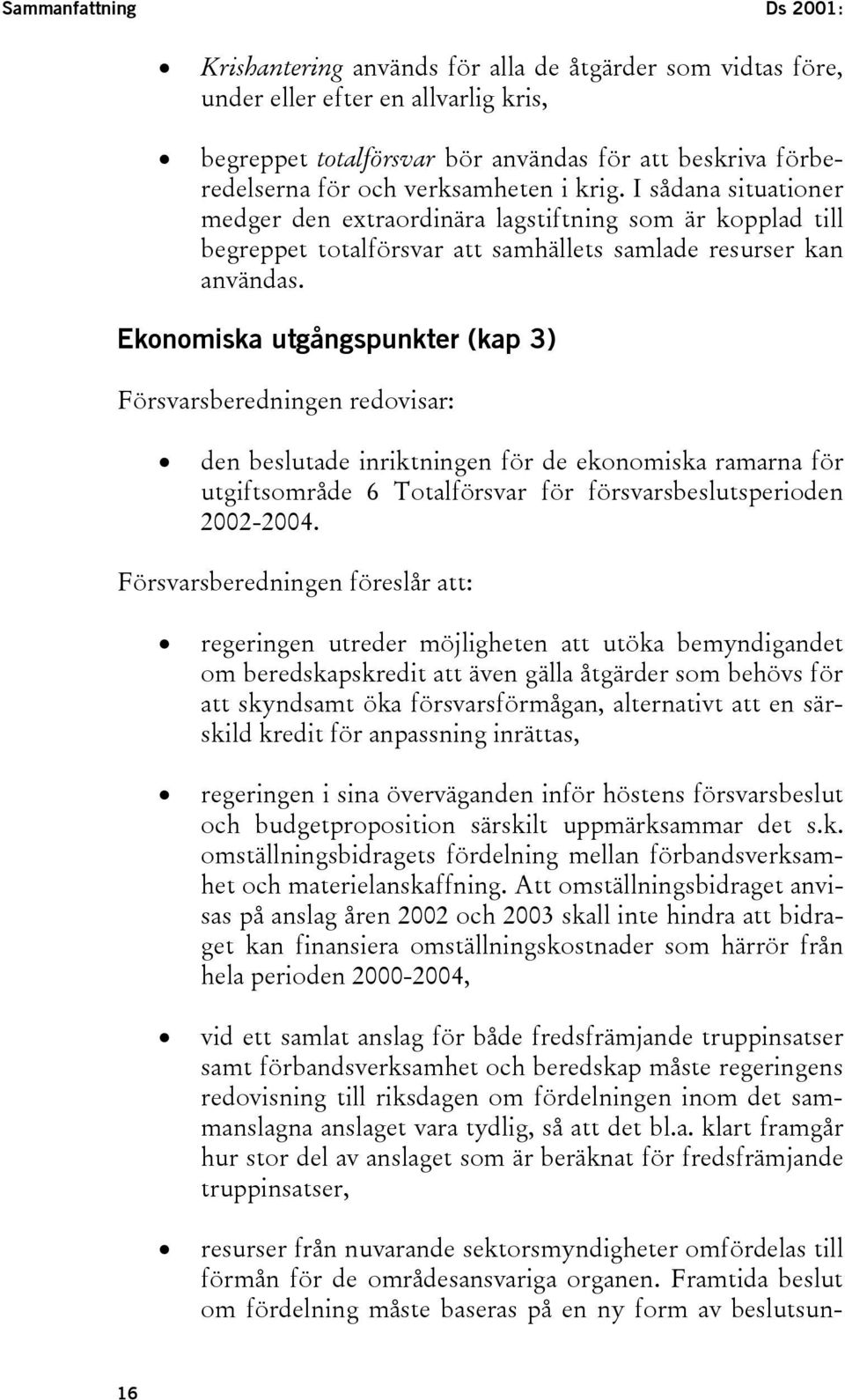 Ekonomiska utgångspunkter (kap 3) Försvarsberedningen redovisar: N den beslutade inriktningen för de ekonomiska ramarna för utgiftsområde 6 Totalförsvar för försvarsbeslutsperioden 2002-2004.