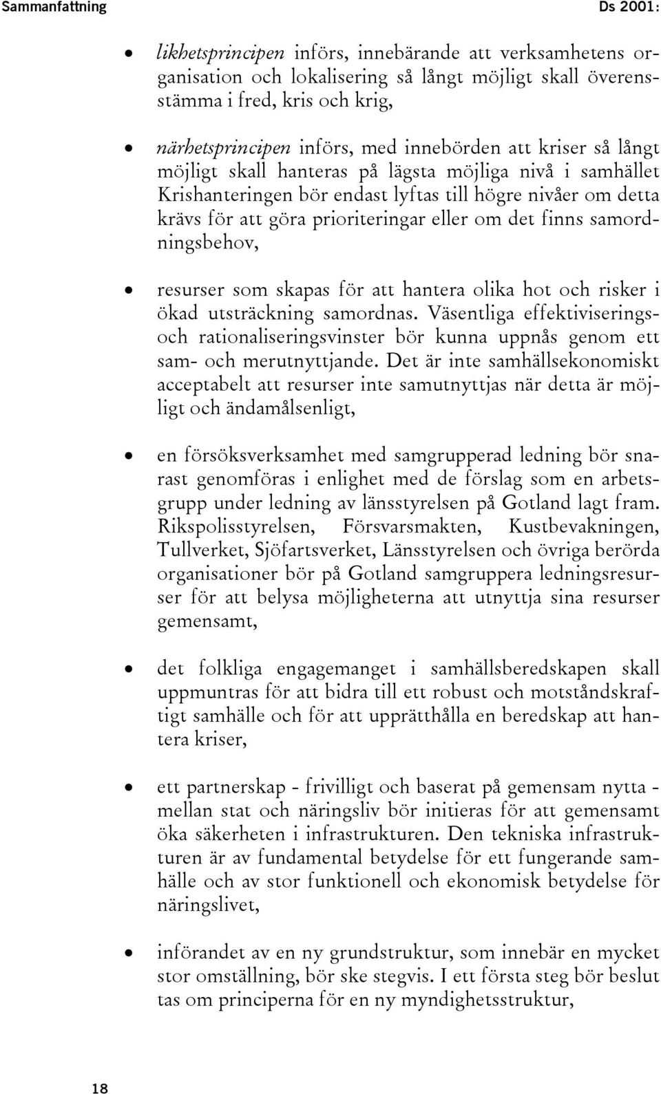 eller om det finns samordningsbehov, resurser som skapas för att hantera olika hot och risker i ökad utsträckning samordnas.