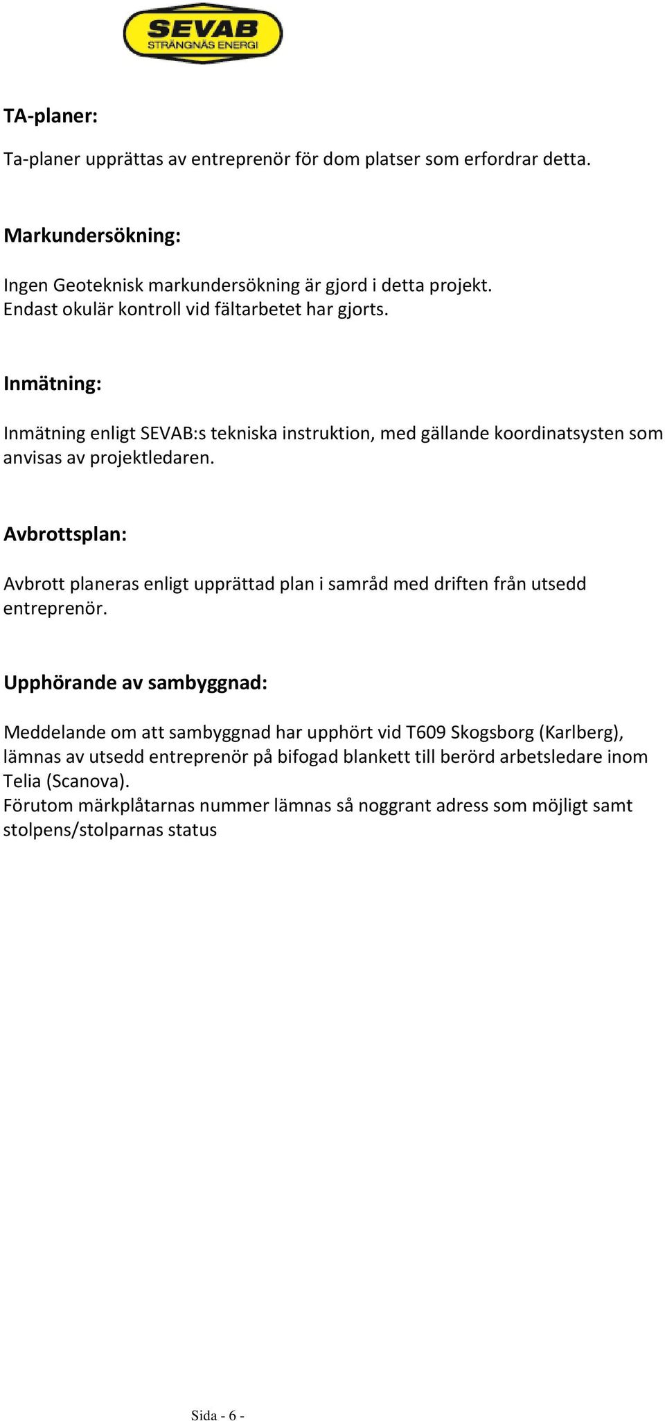 Avbrottsplan: Avbrott planeras enligt upprättad plan i samråd med driften från utsedd entreprenör.