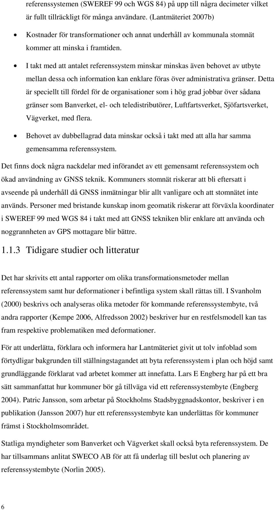 I takt med att antalet referenssystem minskar minskas även behovet av utbyte mellan dessa och information kan enklare föras över administrativa gränser.