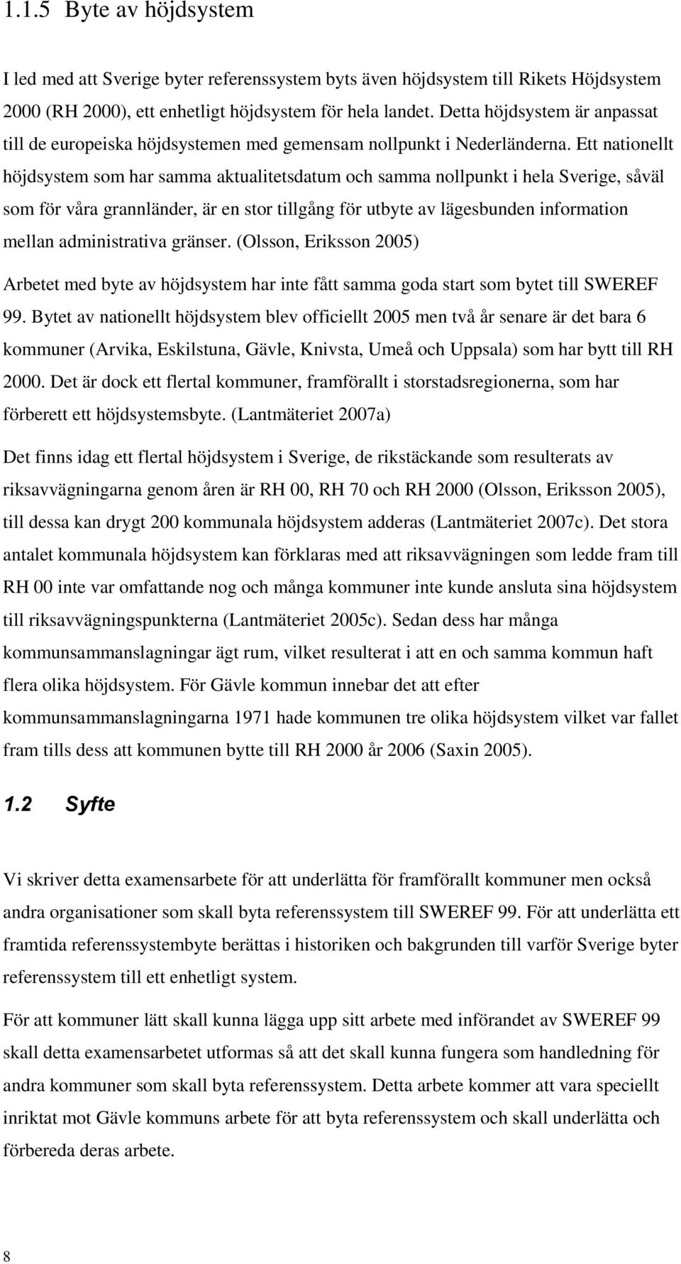 Ett nationellt höjdsystem som har samma aktualitetsdatum och samma nollpunkt i hela Sverige, såväl som för våra grannländer, är en stor tillgång för utbyte av lägesbunden information mellan