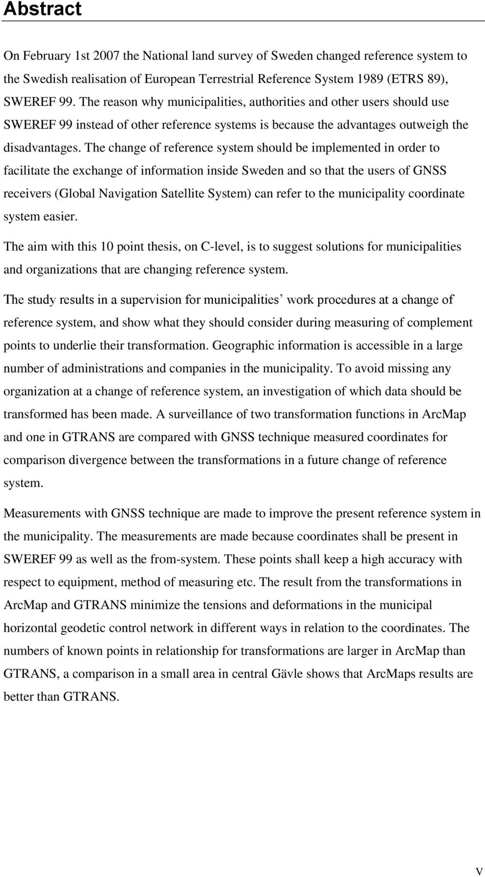 The change of reference system should be implemented in order to facilitate the exchange of information inside Sweden and so that the users of GNSS receivers (Global Navigation Satellite System) can