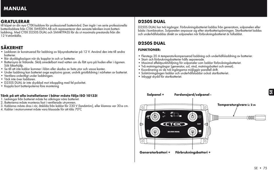 Med CTEK och SMARTPASS får du ut maximala prestanda från din 12 V-strömkälla. SÄKERHET Laddaren är konstruerad för laddning av blysyrabatterier på 12 V. Använd den inte till andra batterier.