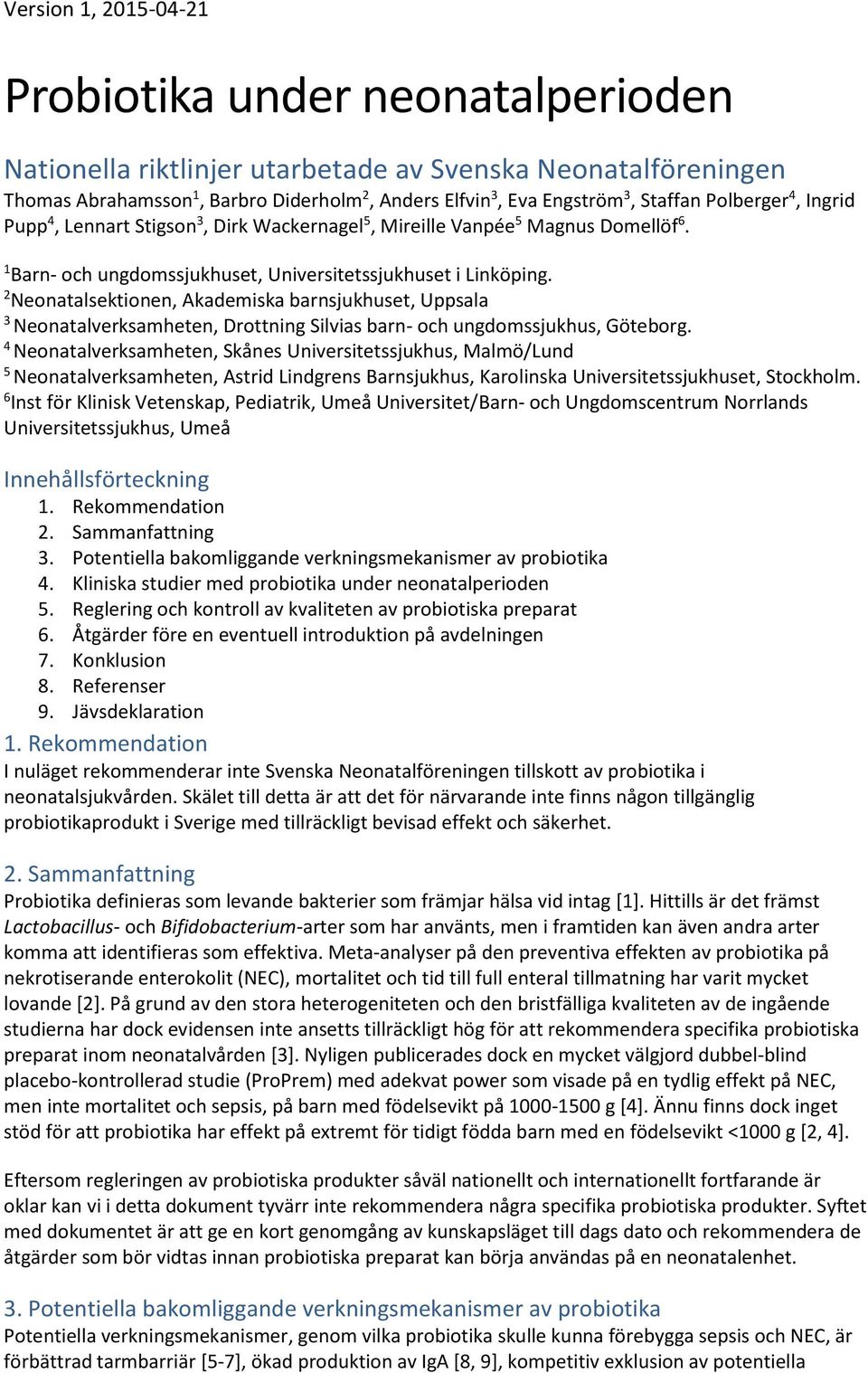 2 Neonatalsektionen, Akademiska barnsjukhuset, Uppsala 3 Neonatalverksamheten, Drottning Silvias barn- och ungdomssjukhus, Göteborg.