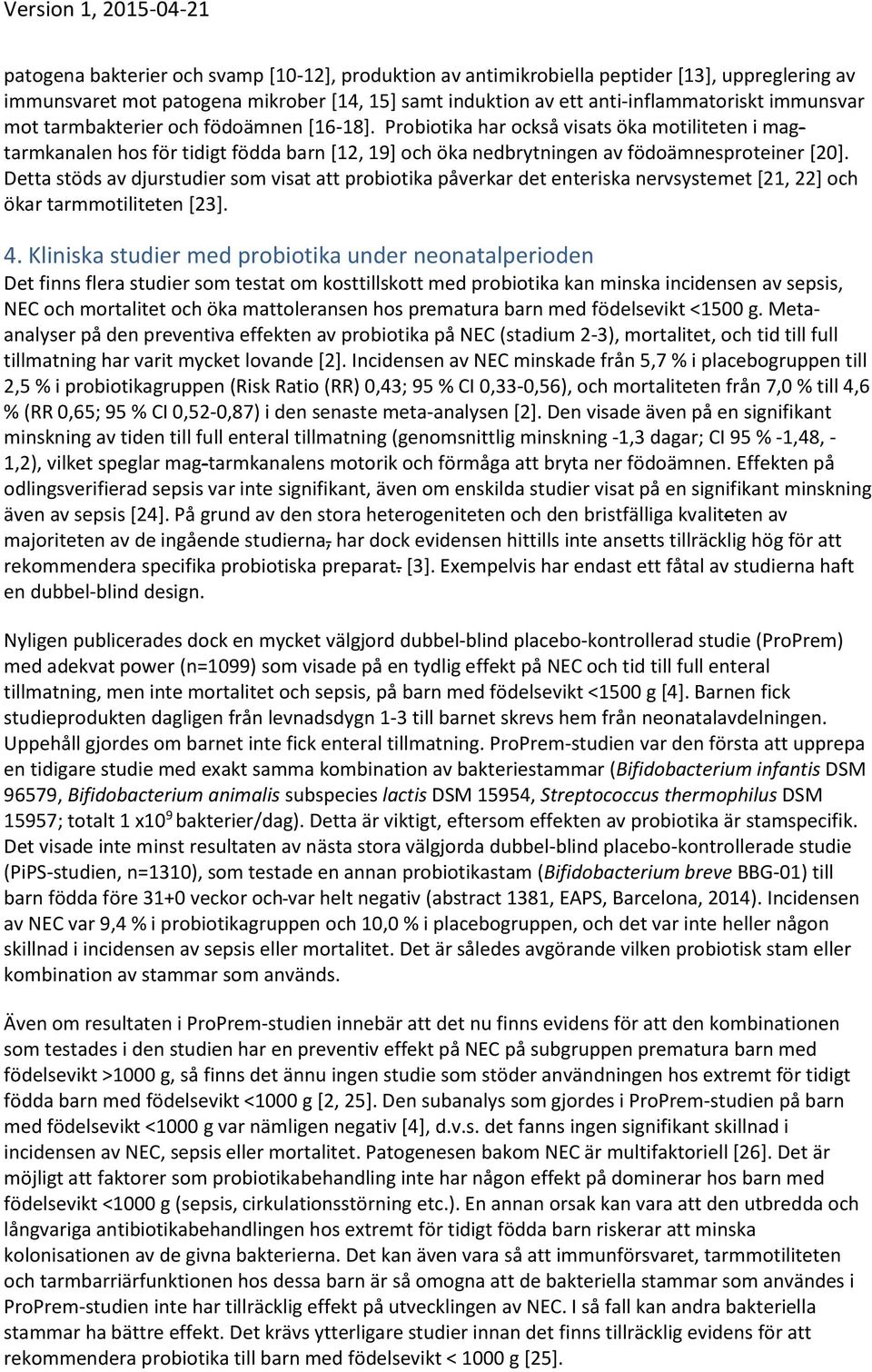 Detta stöds av djurstudier som visat att probiotika påverkar det enteriska nervsystemet [21, 22] och ökar tarmmotiliteten [23]. 4.