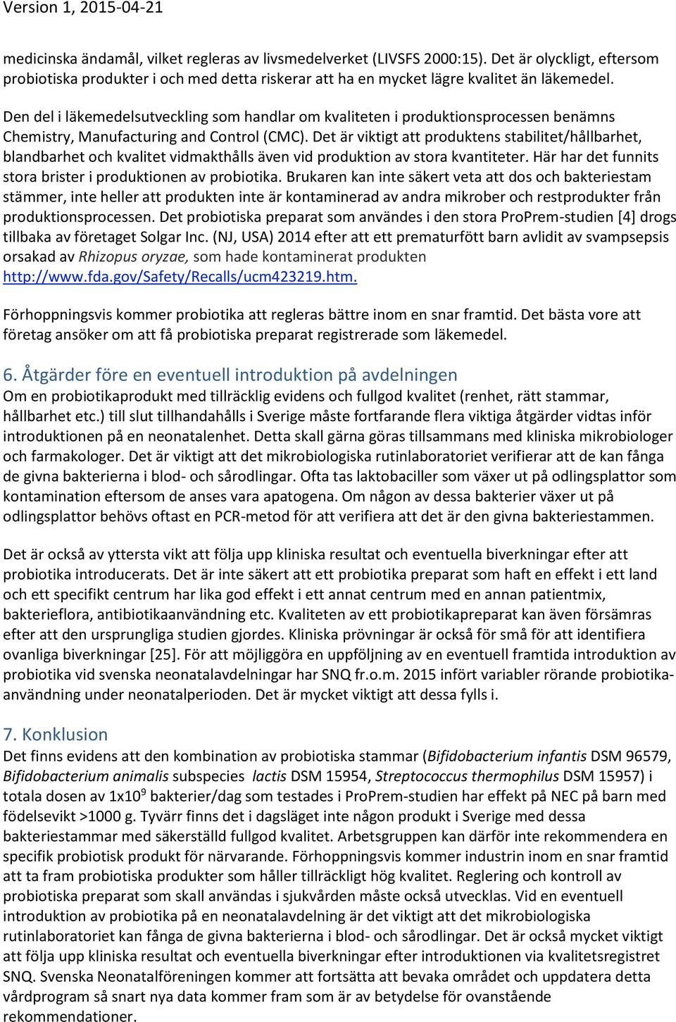Det är viktigt att produktens stabilitet/hållbarhet, blandbarhet och kvalitet vidmakthålls även vid produktion av stora kvantiteter. Här har det funnits stora brister i produktionen av probiotika.