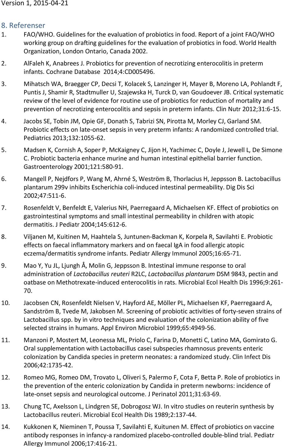 Mihatsch WA, Braegger CP, Decsi T, Kolacek S, Lanzinger H, Mayer B, Moreno LA, Pohlandt F, Puntis J, Shamir R, Stadtmuller U, Szajewska H, Turck D, van Goudoever JB.