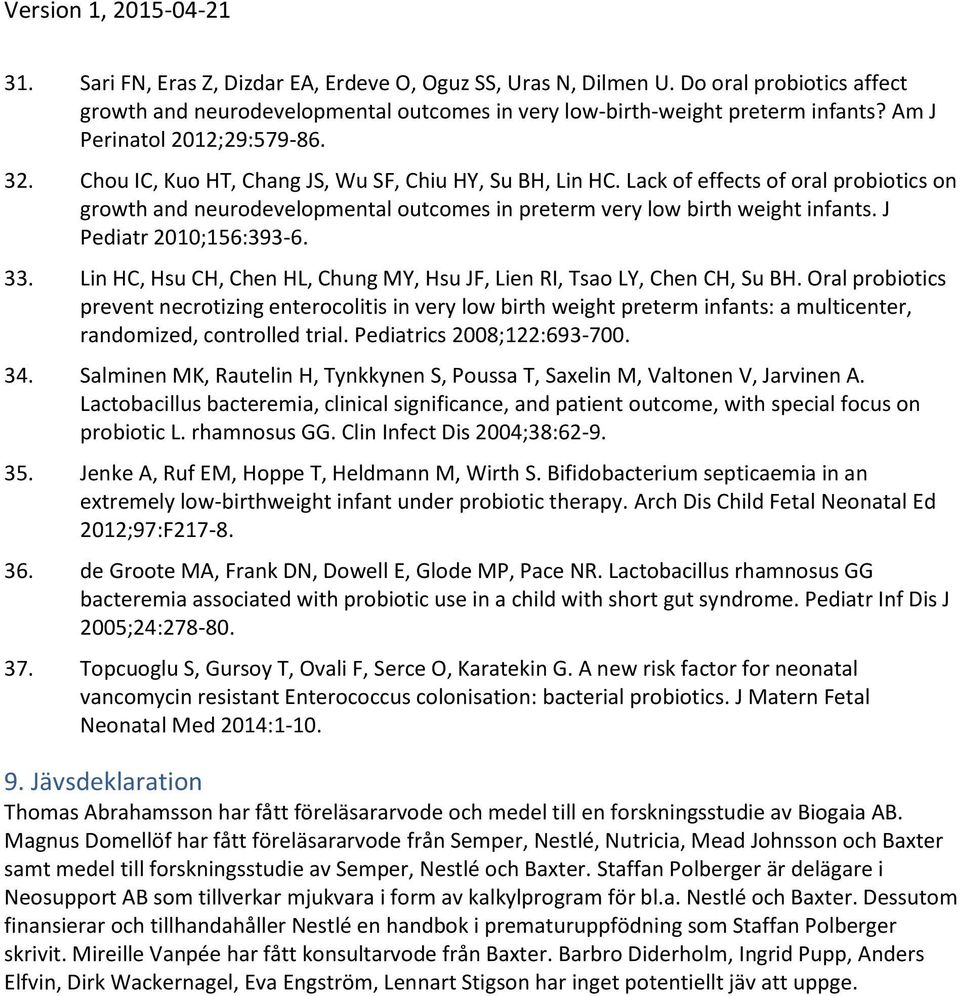 Lack of effects of oral probiotics on growth and neurodevelopmental outcomes in preterm very low birth weight infants. J Pediatr 2010;156:393-6. 33.