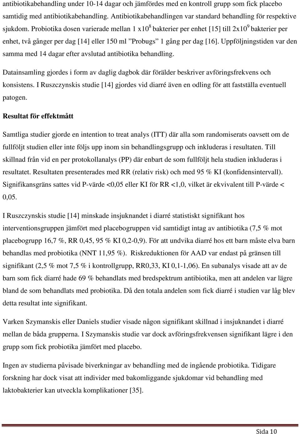Uppföljningstiden var den samma med 14 dagar efter avslutad antibiotika behandling. Datainsamling gjordes i form av daglig dagbok där förälder beskriver avföringsfrekvens och konsistens.