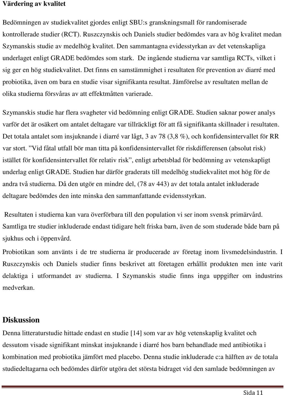 Den sammantagna evidesstyrkan av det vetenskapliga underlaget enligt GRADE bedömdes som stark. De ingående studierna var samtliga RCTs, vilket i sig ger en hög studiekvalitet.