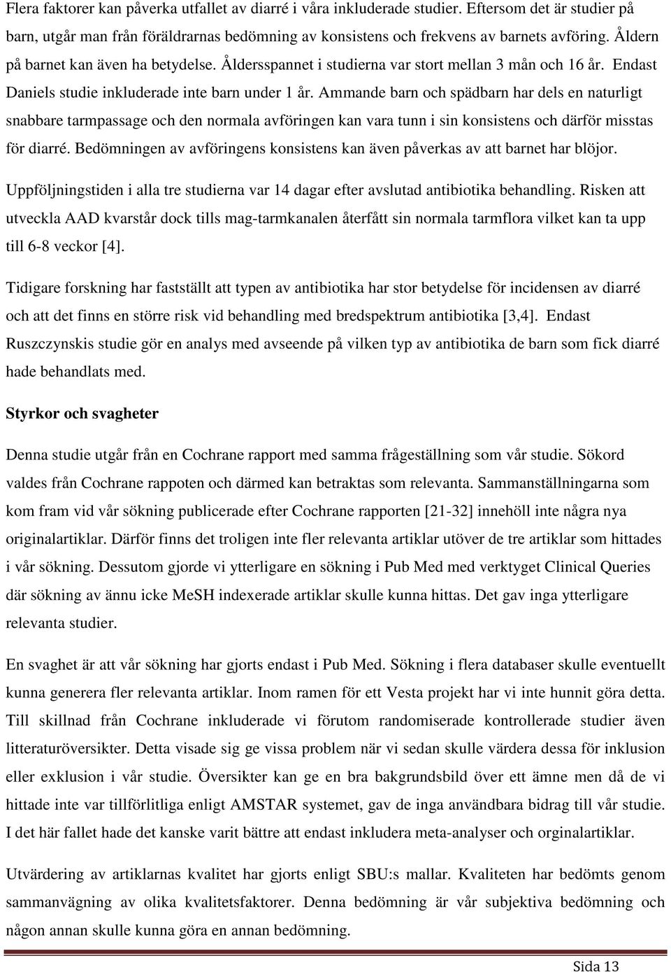 Ammande barn och spädbarn har dels en naturligt snabbare tarmpassage och den normala avföringen kan vara tunn i sin konsistens och därför misstas för diarré.