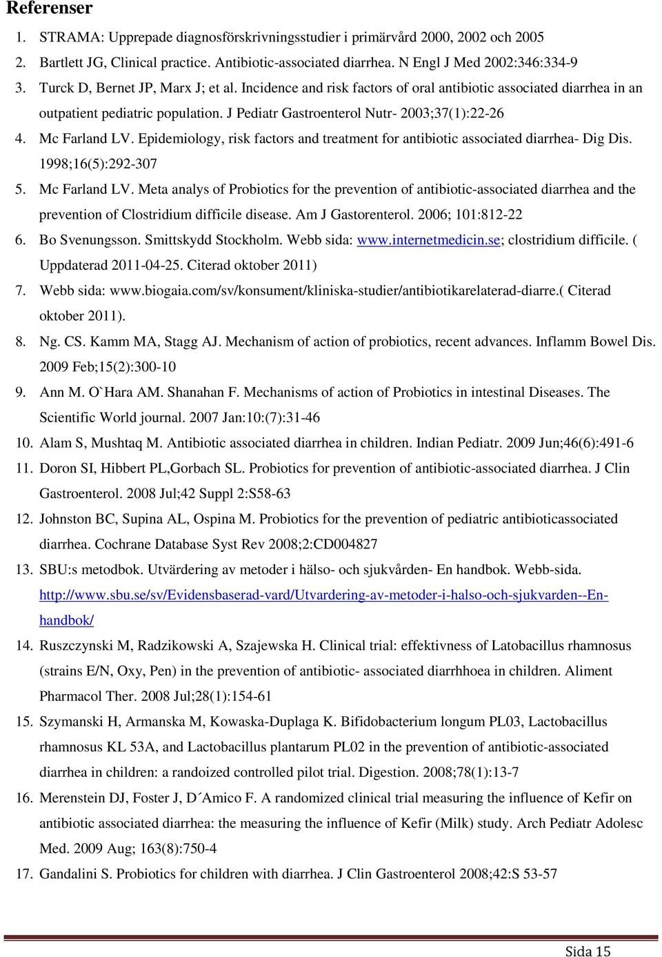 Mc Farland LV. Epidemiology, risk factors and treatment for antibiotic associated diarrhea- Dig Dis. 1998;16(5):292-307 5. Mc Farland LV.