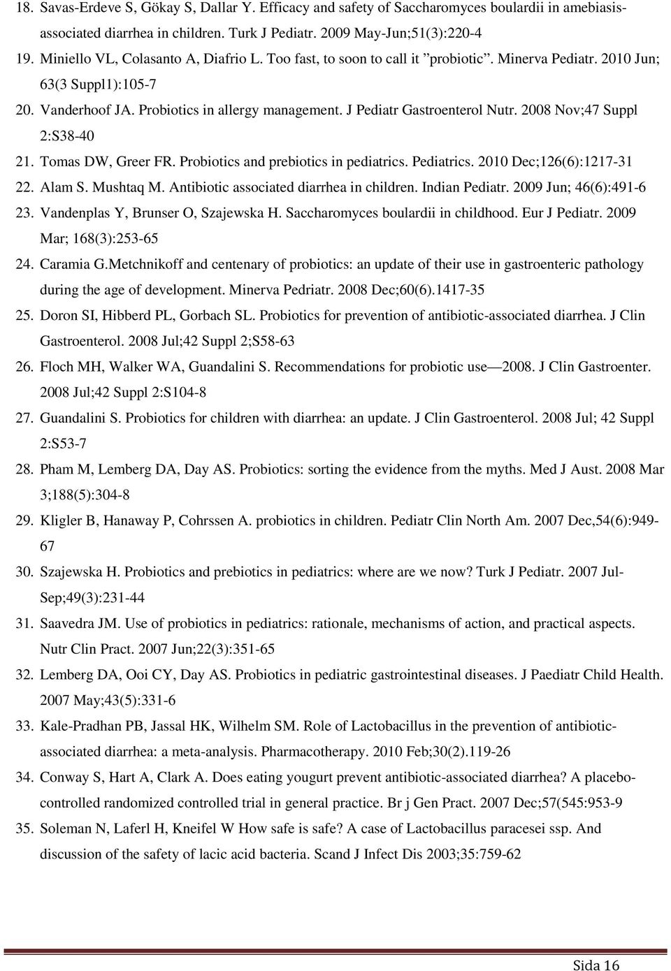 J Pediatr Gastroenterol Nutr. 2008 Nov;47 Suppl 2:S38-40 21. Tomas DW, Greer FR. Probiotics and prebiotics in pediatrics. Pediatrics. 2010 Dec;126(6):1217-31 22. Alam S. Mushtaq M.