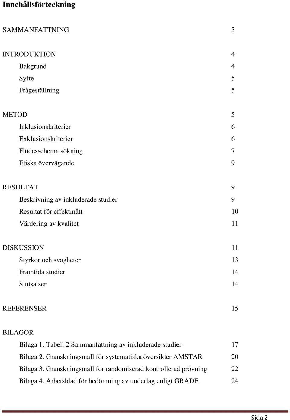 svagheter 13 Framtida studier 14 Slutsatser 14 REFERENSER 15 BILAGOR Bilaga 1. Tabell 2 Sammanfattning av inkluderade studier 17 Bilaga 2.