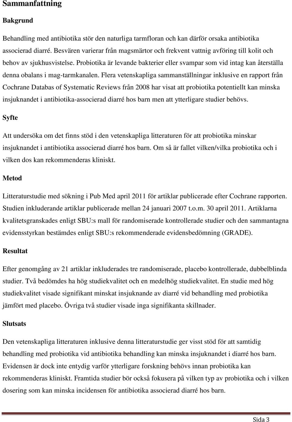 Probiotika är levande bakterier eller svampar som vid intag kan återställa denna obalans i mag-tarmkanalen.