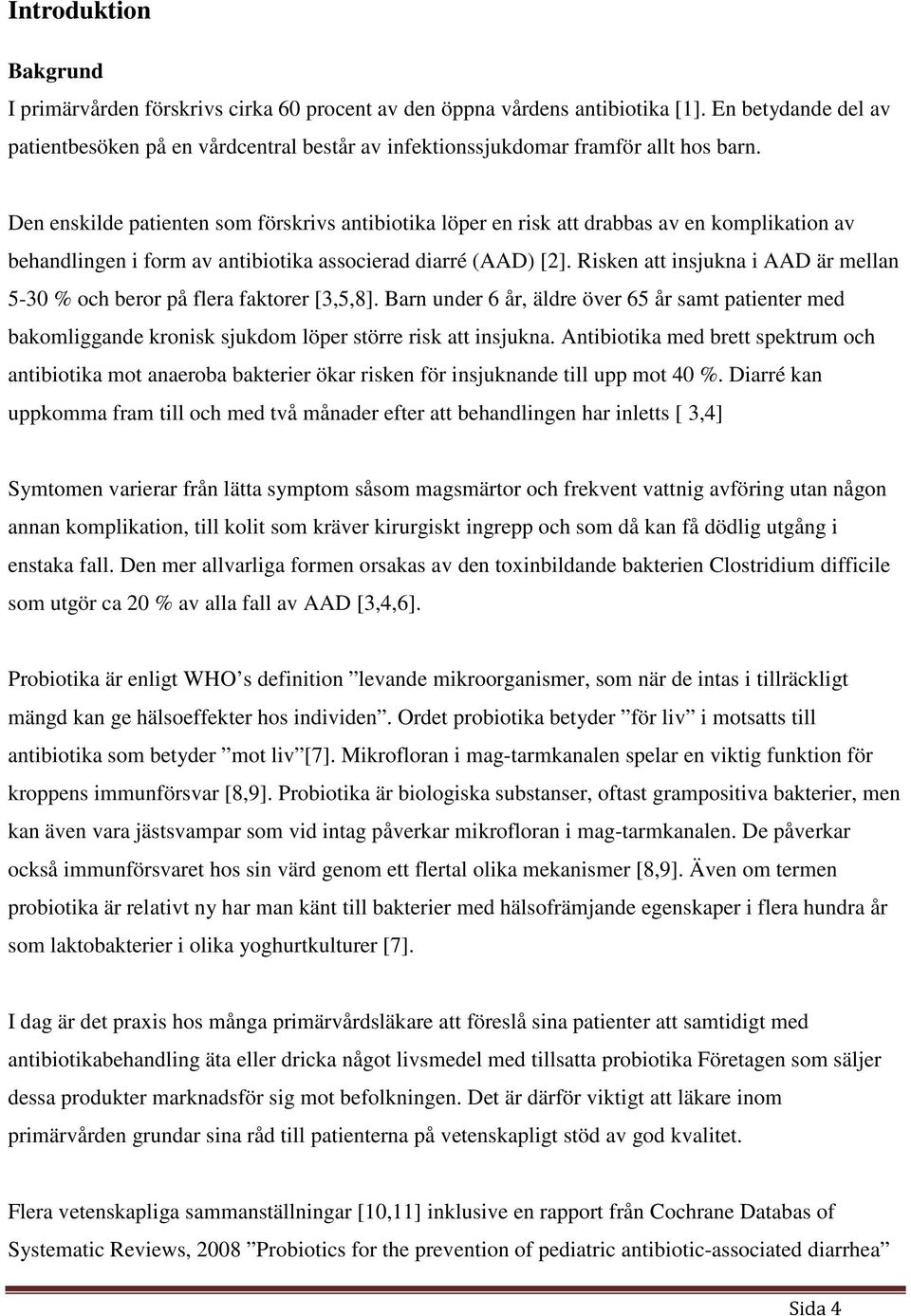 Den enskilde patienten som förskrivs antibiotika löper en risk att drabbas av en komplikation av behandlingen i form av antibiotika associerad diarré (AAD) [2].