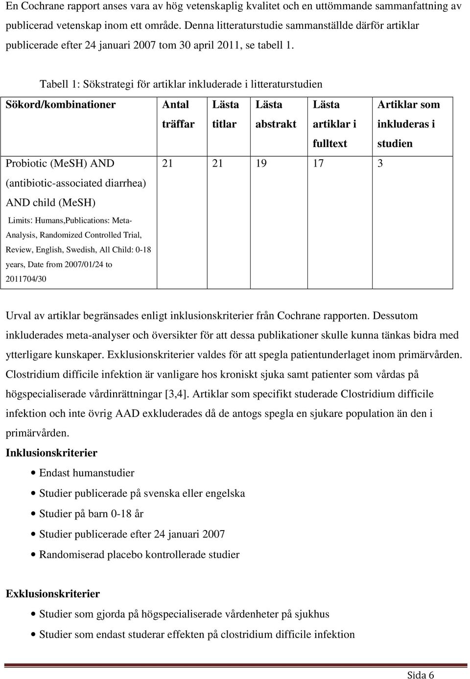 Tabell 1: Sökstrategi för artiklar inkluderade i litteraturstudien Sökord/kombinationer Antal träffar Lästa titlar Lästa abstrakt Lästa artiklar i fulltext Artiklar som inkluderas i studien Probiotic