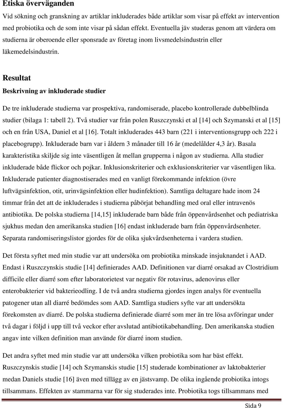 Resultat Beskrivning av inkluderade studier De tre inkluderade studierna var prospektiva, randomiserade, placebo kontrollerade dubbelblinda studier (bilaga 1: tabell 2).