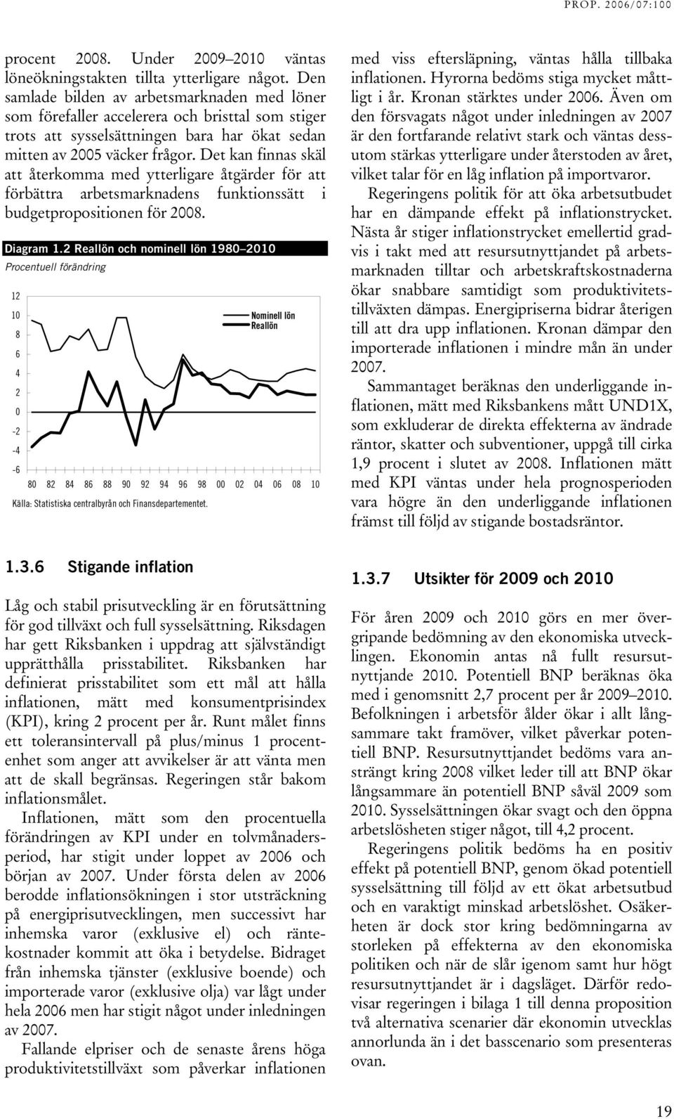 Det kan finnas skäl att återkomma med ytterligare åtgärder för att förbättra arbetsmarknadens funktionssätt i budgetpropositionen för 2008. Diagram 1.