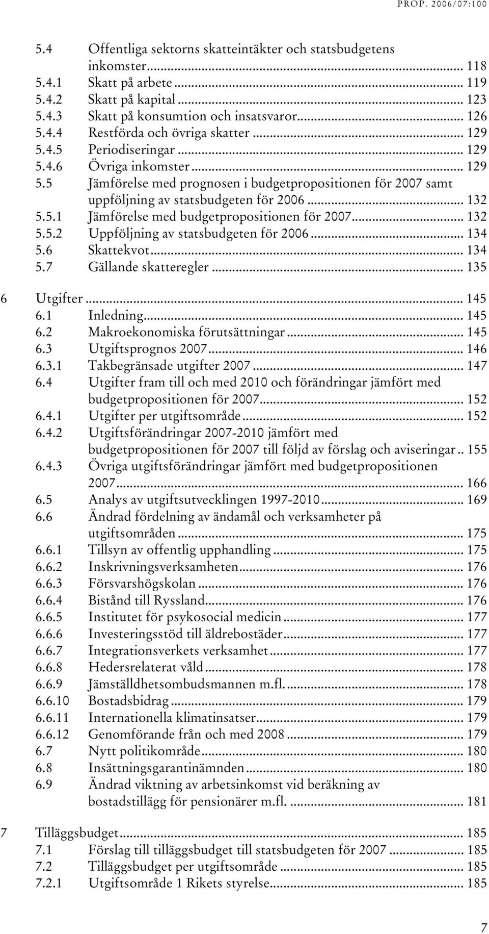 4.5UT TUeriodiseringarUT... 129 TU5.4.6UT TUÖvriga inkomsterut... 129 TU5.5UT TUJämförelse med prognosen i budgetpropositionen för 2007 samt uppföljning av statsbudgeten för 2006UT... 132 TU5.5.1UT TUJämförelse med budgetpropositionen för 2007UT.