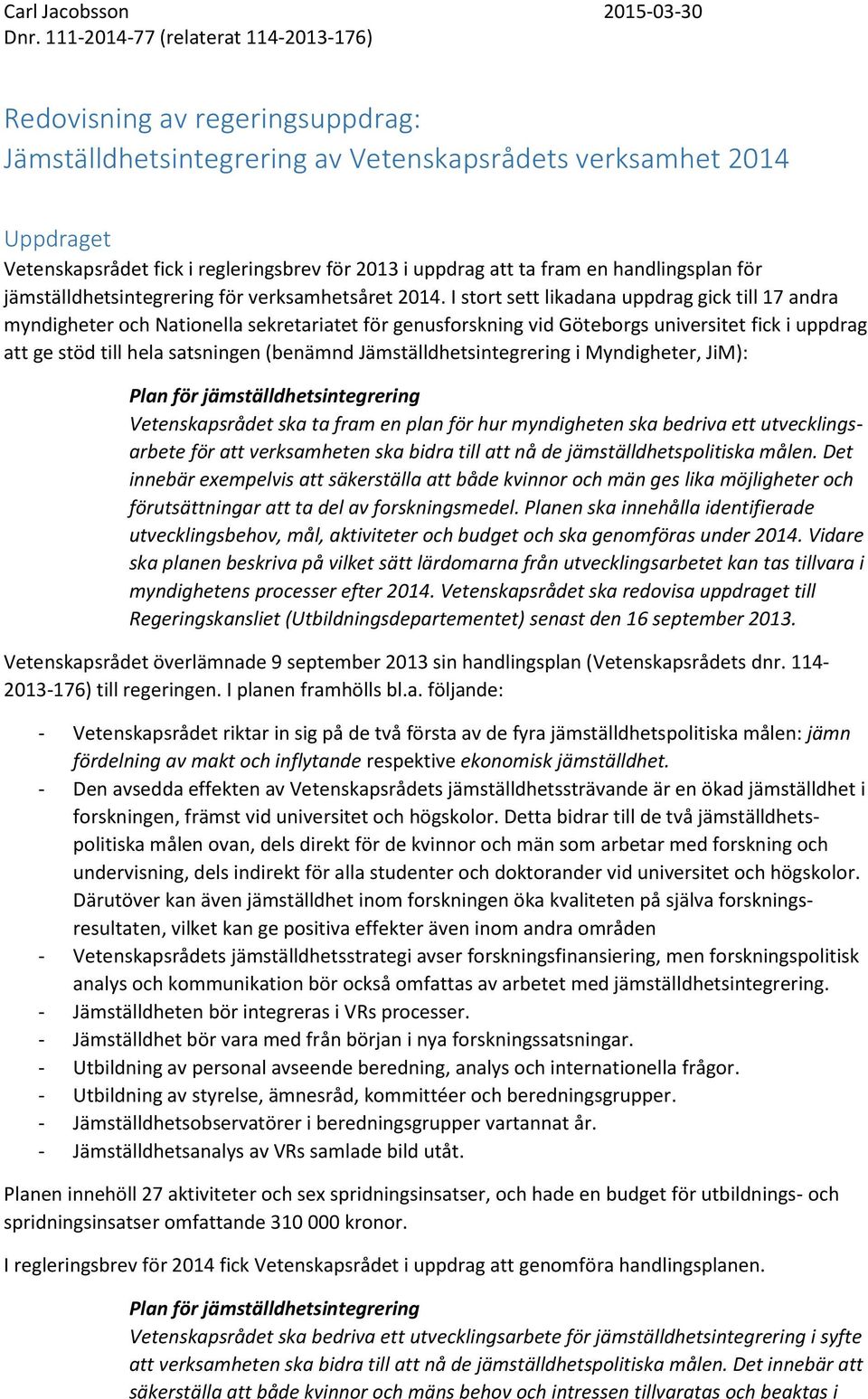 I stort sett likadana uppdrag gick till 17 andra myndigheter och Nationella sekretariatet för genusforskning vid Göteborgs universitet fick i uppdrag att ge stöd till hela satsningen (benämnd