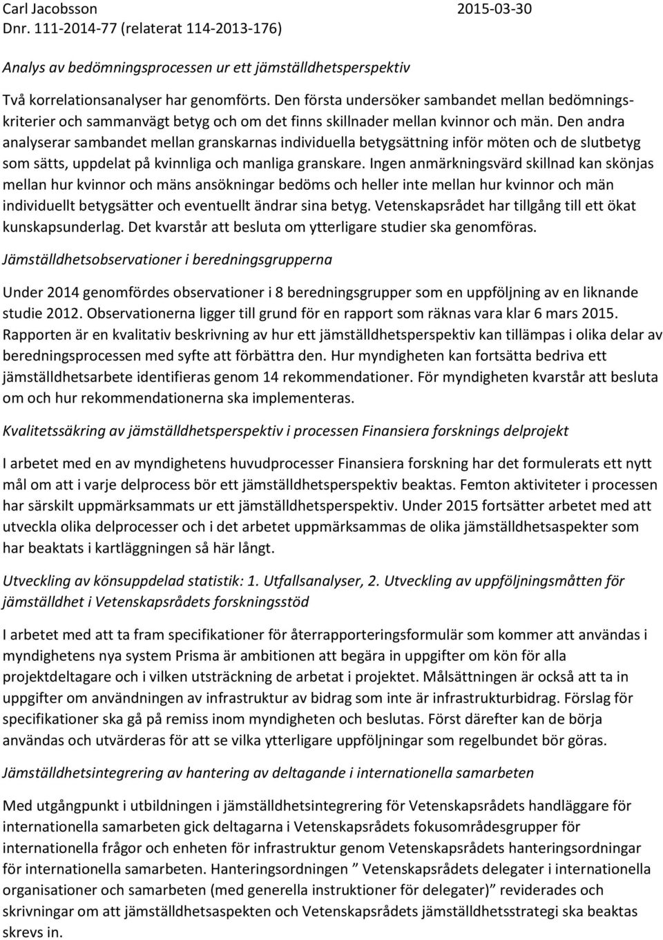 Den andra analyserar sambandet mellan granskarnas individuella betygsättning inför möten och de slutbetyg som sätts, uppdelat på kvinnliga och manliga granskare.