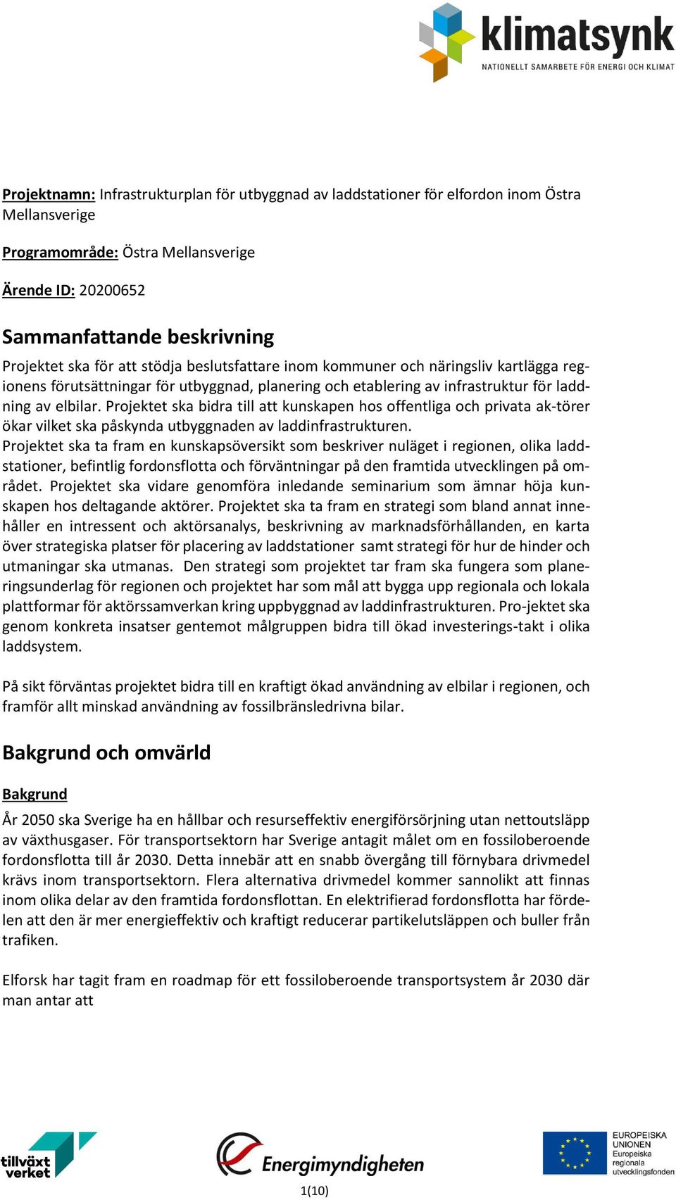 Projektet ska bidra till att kunskapen hos offentliga och privata ak-törer ökar vilket ska påskynda utbyggnaden av laddinfrastrukturen.