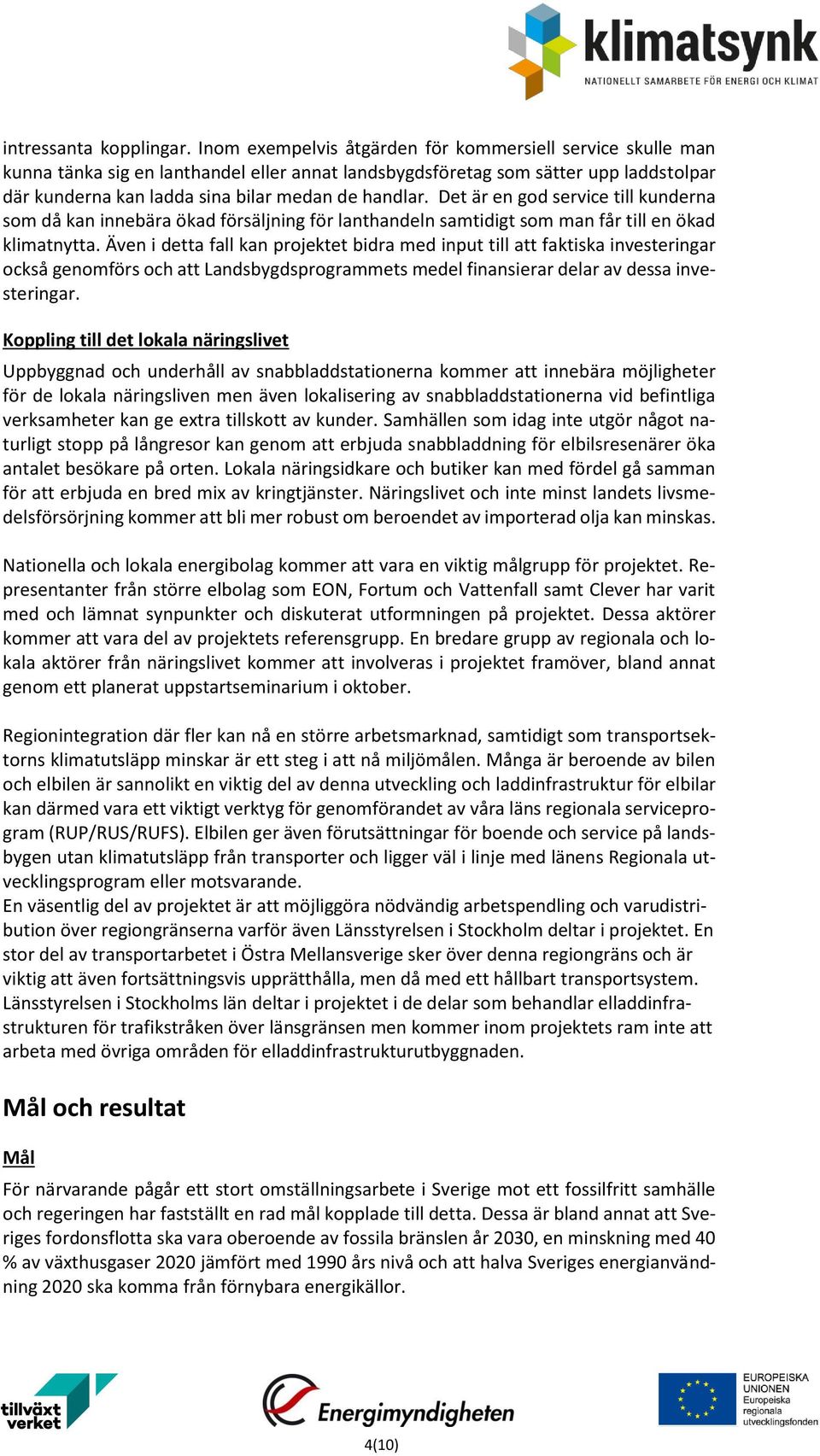 Det är en god service till kunderna som då kan innebära ökad försäljning för lanthandeln samtidigt som man får till en ökad klimatnytta.