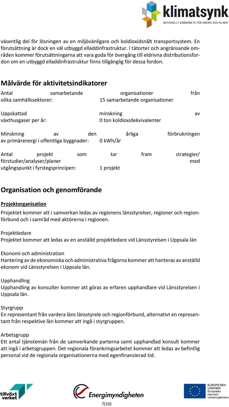 Målvärde för aktivitetsindikatorer Antal samarbetande organisationer från olika samhällssektorer: 15 samarbetande organisationer Uppskattad minskning av växthusgaser per år: 0 ton