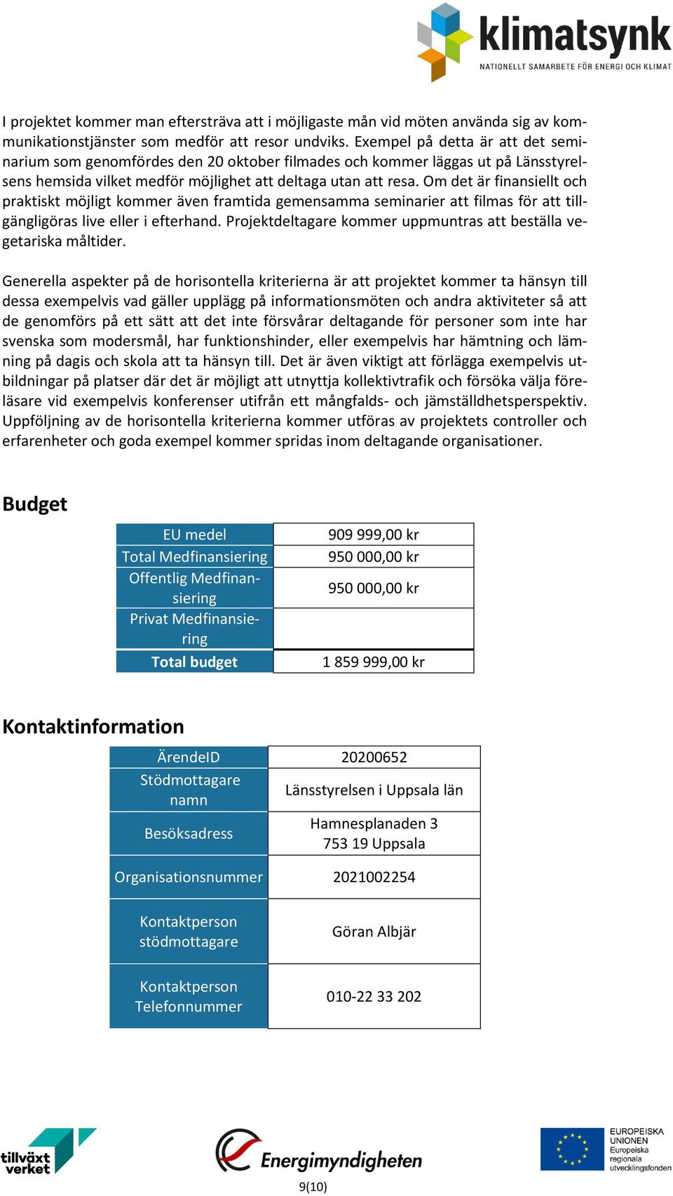 Om det är finansiellt och praktiskt möjligt kommer även framtida gemensamma seminarier att filmas för att tillgängligöras live eller i efterhand.