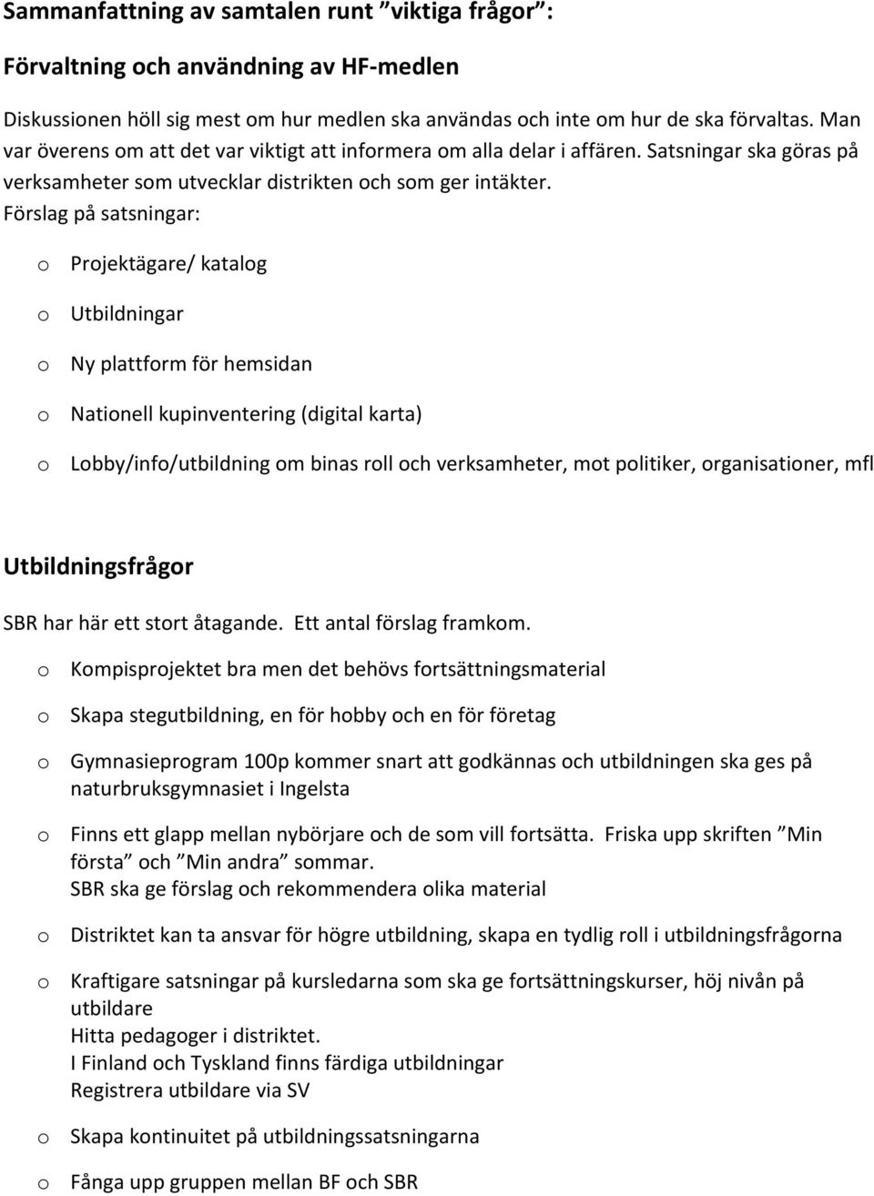 Förslag på satsningar: o Projektägare/ katalog o Utbildningar o Ny plattform för hemsidan o Nationell kupinventering (digital karta) o Lobby/info/utbildning om binas roll och verksamheter, mot