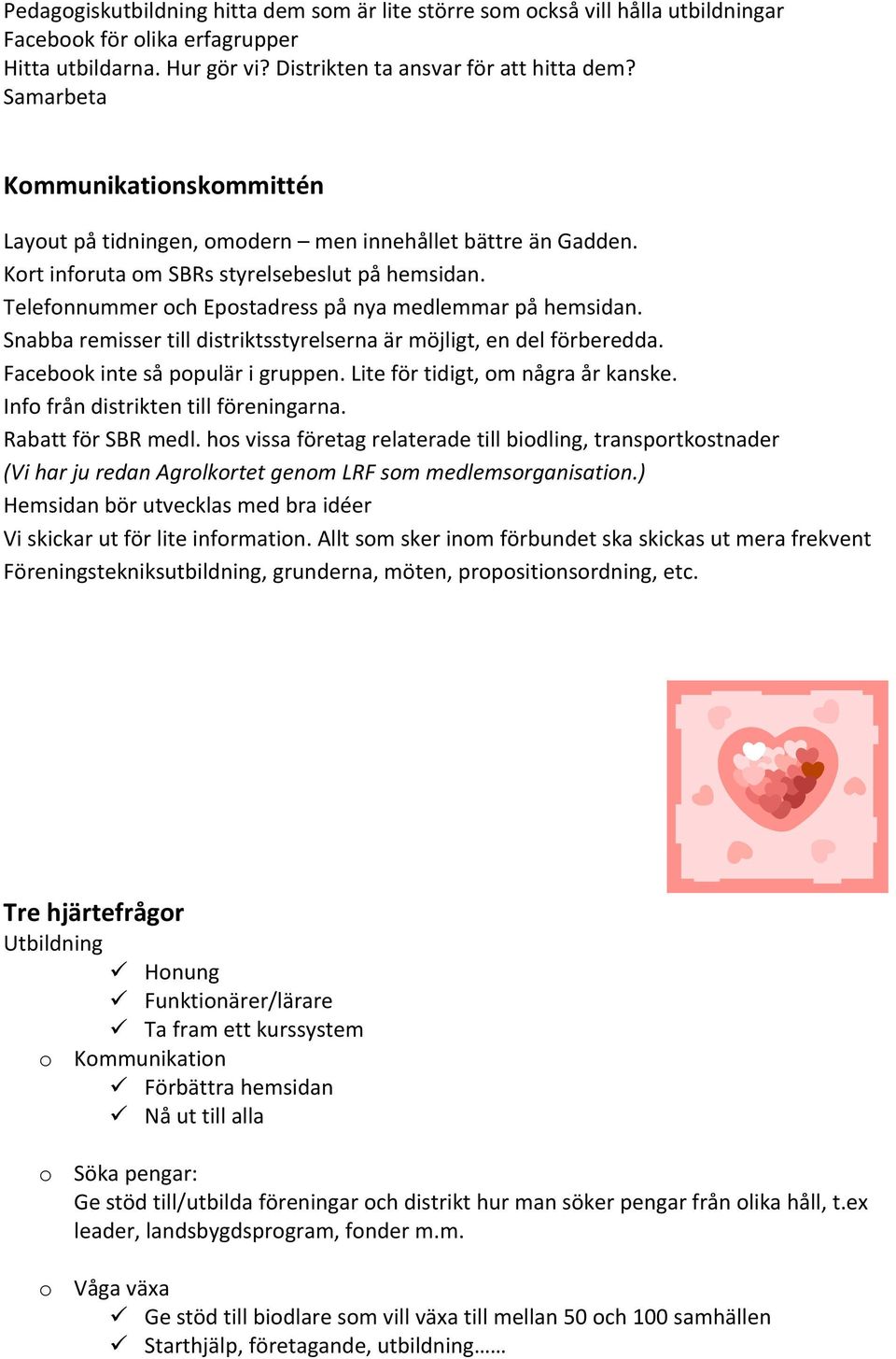 Telefonnummer och Epostadress på nya medlemmar på hemsidan. Snabba remisser till distriktsstyrelserna är möjligt, en del förberedda. Facebook inte så populär i gruppen.