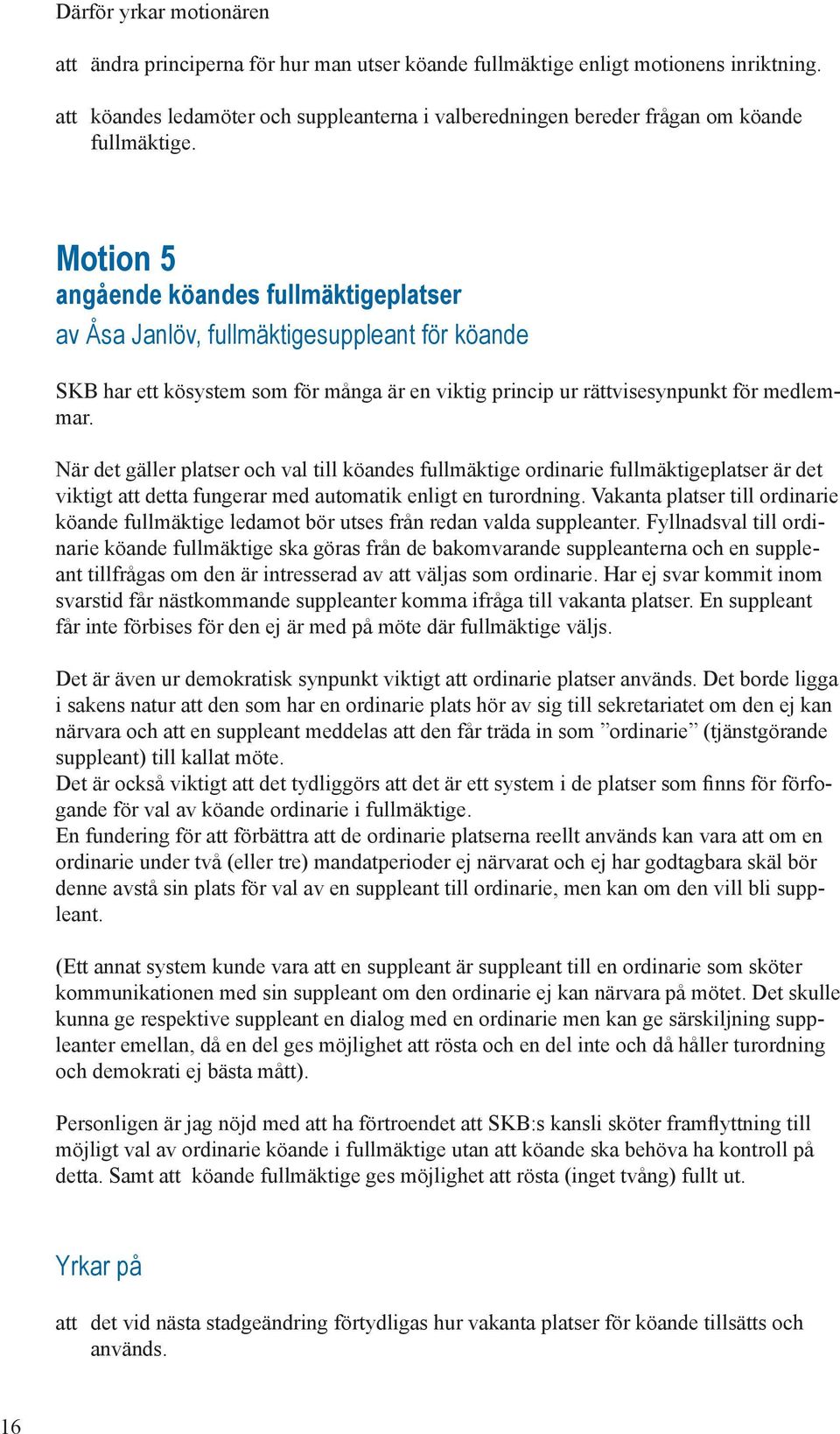 Motion 5 angående köandes fullmäktigeplatser av Åsa Janlöv, fullmäktigesuppleant för köande SKB har ett kösystem som för många är en viktig princip ur rättvisesynpunkt för medlemmar.